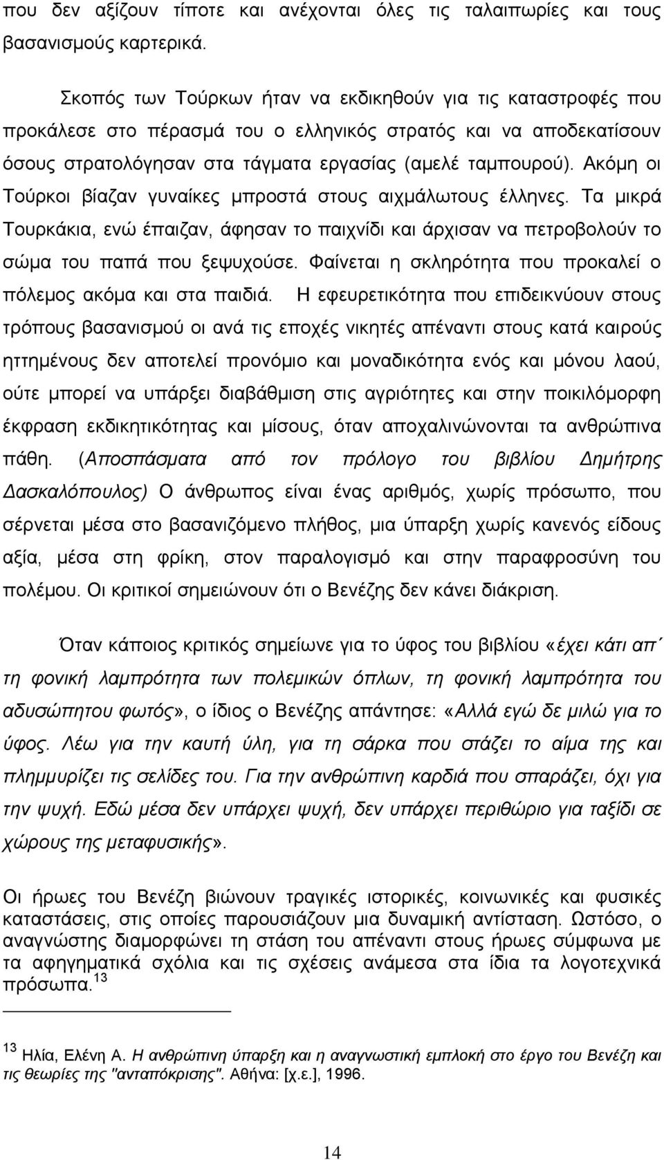 Ακόμη οι Τούρκοι βίαζαν γυναίκες μπροστά στους αιχμάλωτους έλληνες. Τα μικρά Tουρκάκια, ενώ έπαιζαν, άφησαν το παιχνίδι και άρχισαν να πετροβολούν το σώμα του παπά που ξεψυχούσε.