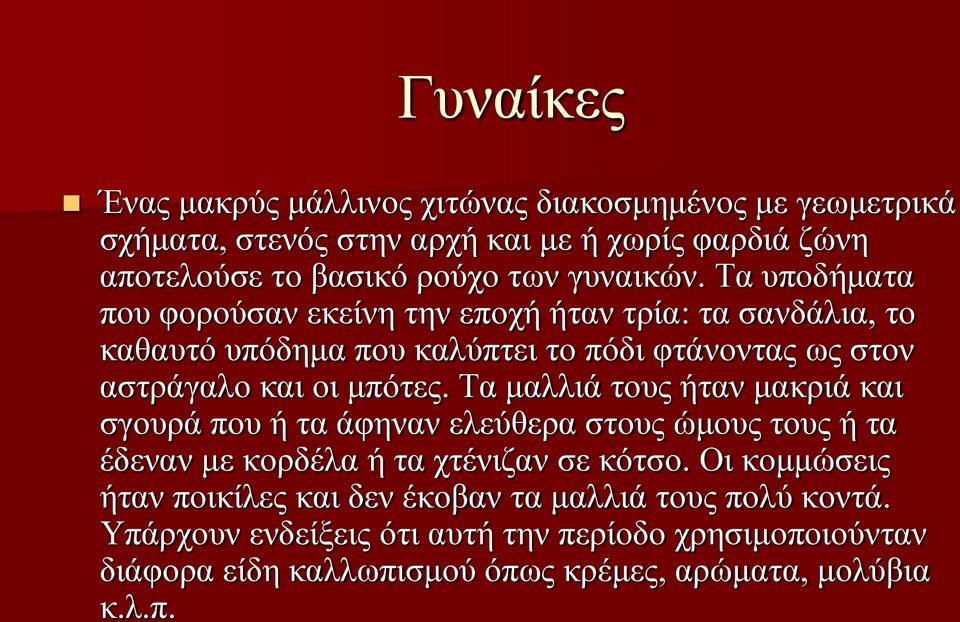 Τα υποδήματα που φορούσαν εκείνη την εποχή ήταν τρία: τα σανδάλια, το καθαυτό υπόδημα που καλύπτει το πόδι φτάνοντας ως στον αστράγαλο και οι μπότες.