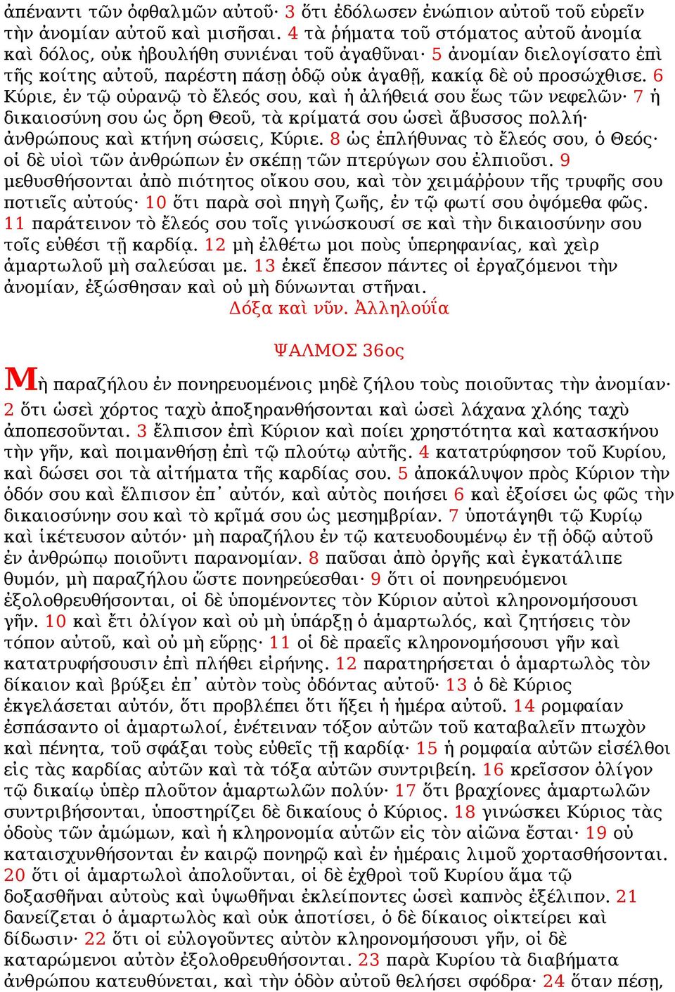 6 Κύριε, ἐν τῷ οὐρανῷ τὸ ἔλεός σου, καὶ ἡ ἀλήθειά σου ἕως τῶν νεφελῶν 7 ἡ δικαιοσύνη σου ὡς ὄρη Θεοῦ, τὰ κρίματά σου ὡσεὶ ἄβυσσος πολλή ἀνθρώπους καὶ κτήνη σώσεις, Κύριε.