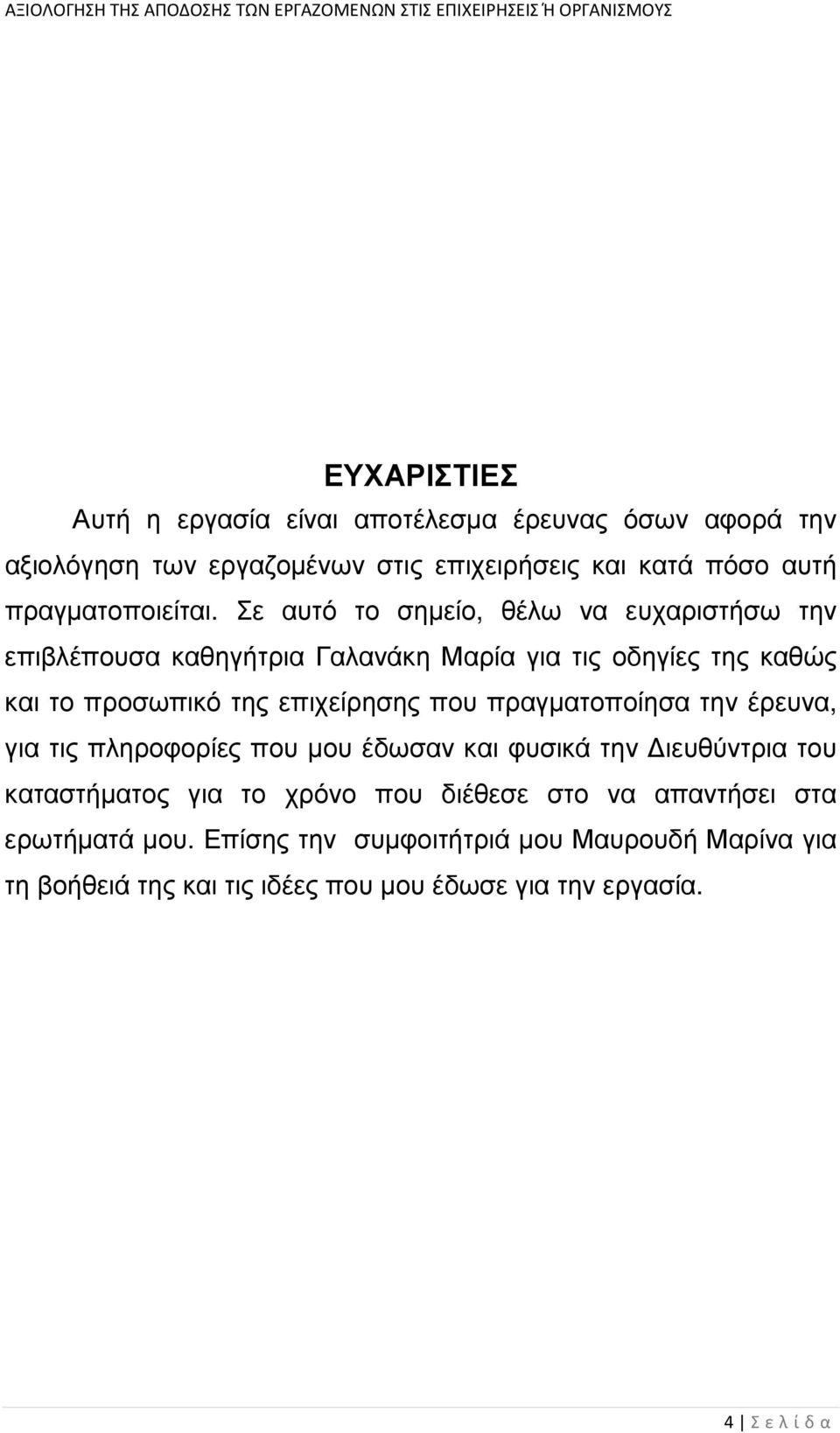 Σε αυτό το σηµείο, θέλω να ευχαριστήσω την επιβλέπουσα καθηγήτρια Γαλανάκη Μαρία για τις οδηγίες της καθώς και το προσωπικό της επιχείρησης που