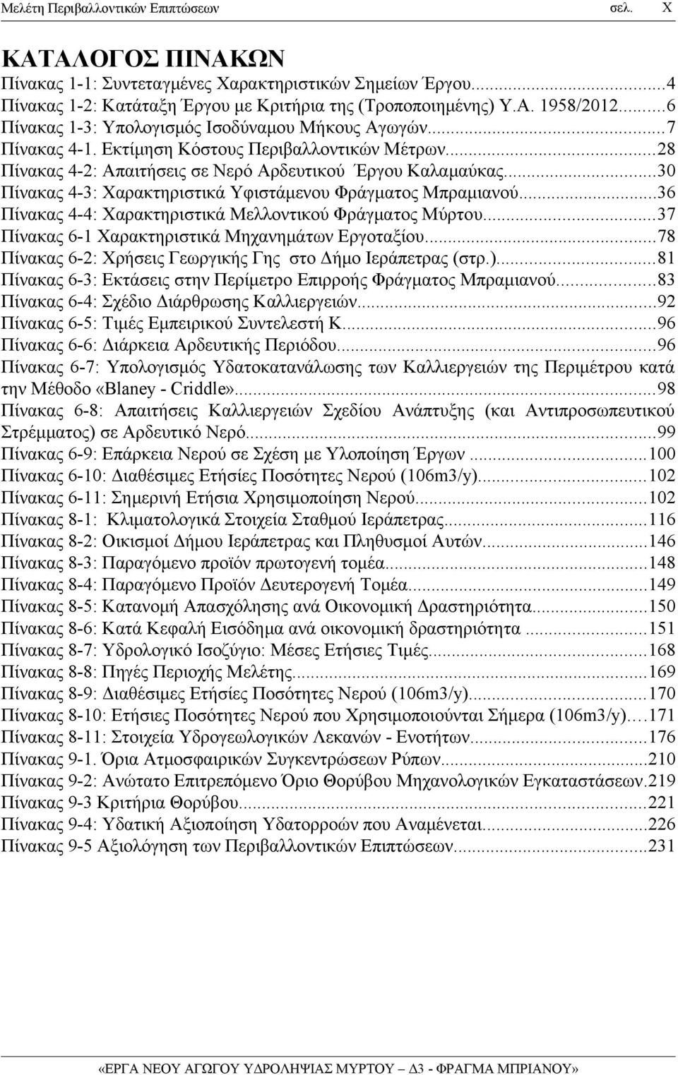 ..30 Πίνακας 4-3: Χαρακτηριστικά Υφιστάμενου Φράγματος Μπραμιανού...36 Πίνακας 4-4: Χαρακτηριστικά Μελλοντικού Φράγματος Μύρτου...37 Πίνακας 6-1 Χαρακτηριστικά Μηχανημάτων Εργοταξίου.