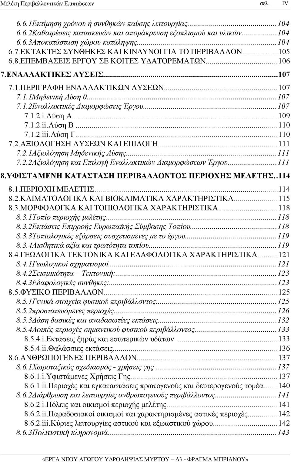 ..107 7.1.2.i.Λύση Α...109 7.1.2.ii.Λύση Β...110 7.1.2.iii.Λύση Γ...110 7.2.ΑΞΙΟΛΟΓΗΣΗ ΛΥΣΕΩΝ ΚΑΙ ΕΠΙΛΟΓΗ...111 7.2.1Αξιολόγηση Μηδενικής Λύσης...111 7.2.2Αξιολόγηση και Επιλογή Εναλλακτικών Διαμορφώσεων Έργου.