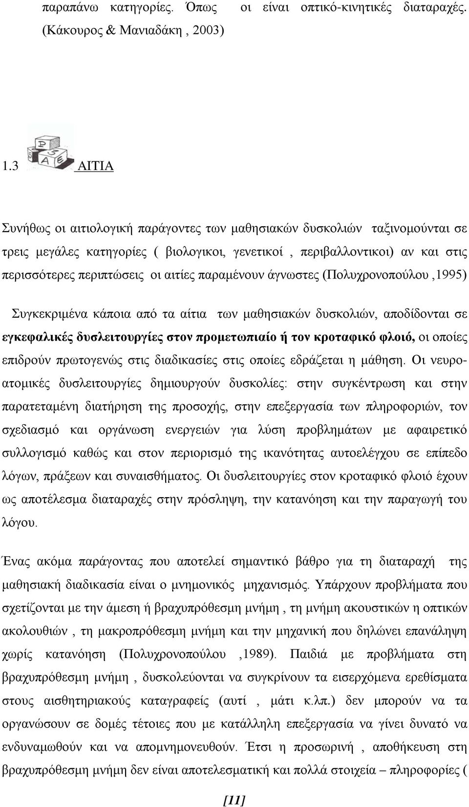 παραμένουν άγνωστες (Πολυχρονοπούλου,1995) Συγκεκριμένα κάποια από τα αίτια των μαθησιακών δυσκολιών, αποδίδονται σε εγκεφαλικές δυσλειτουργίες στον προμετωπιαίο ή τον κροταφικό φλοιό, οι οποίες