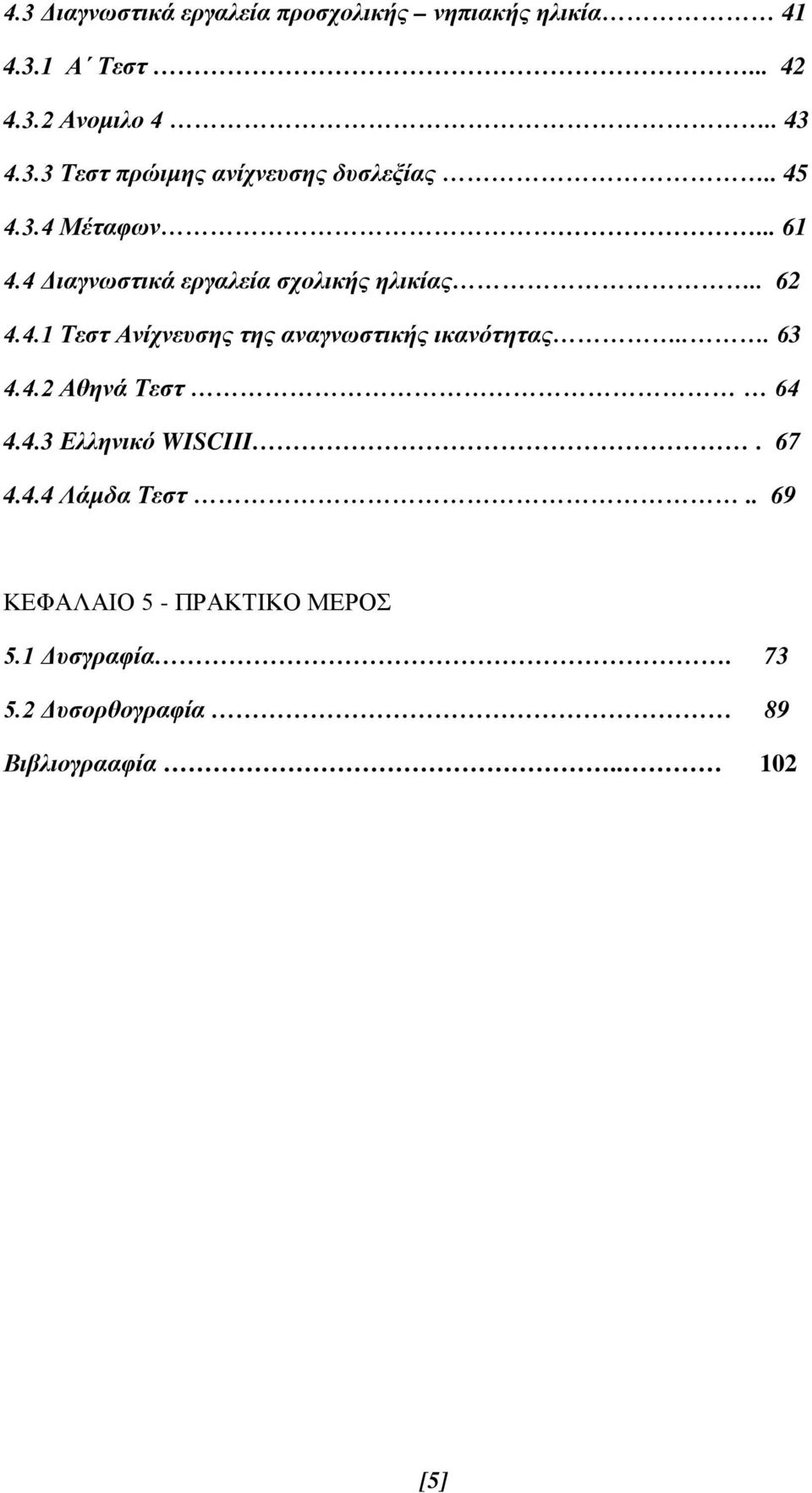 .. 63 4.4.2 Αθηνά Τεστ 64 4.4.3 Ελληνικό WISCIII. 67 4.4.4 Λάμδα Τεστ.. 69 ΚΕΦΑΛΑΙΟ 5 - ΠΡΑΚΤΙΚΟ ΜΕΡΟΣ 5.