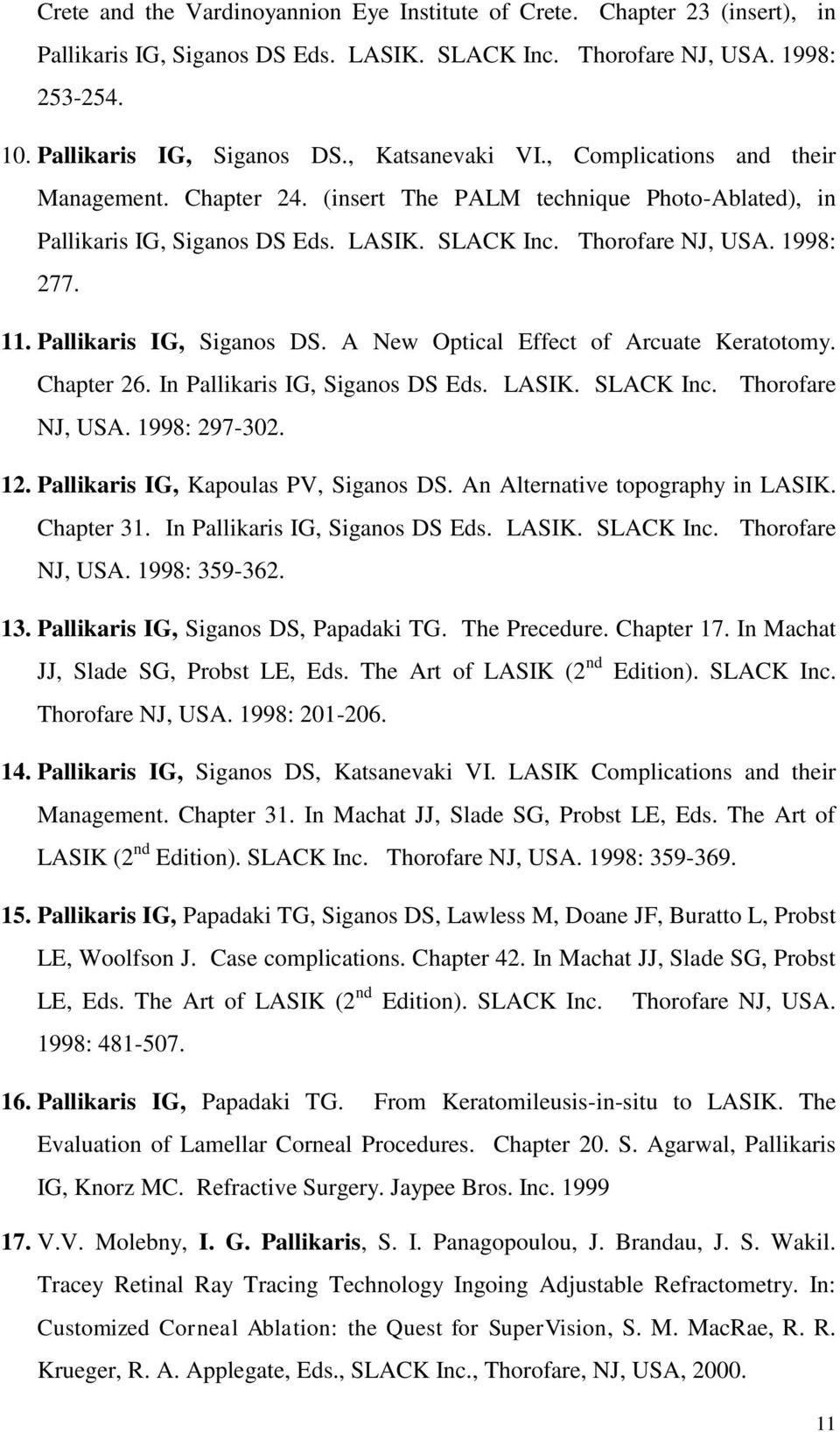 Pallikaris IG, Siganos DS. A New Optical Effect of Arcuate Keratotomy. Chapter 26. In Pallikaris IG, Siganos DS Eds. LASIK. SLACK Inc. Thorofare NJ, USA. 1998: 297-302. 12.