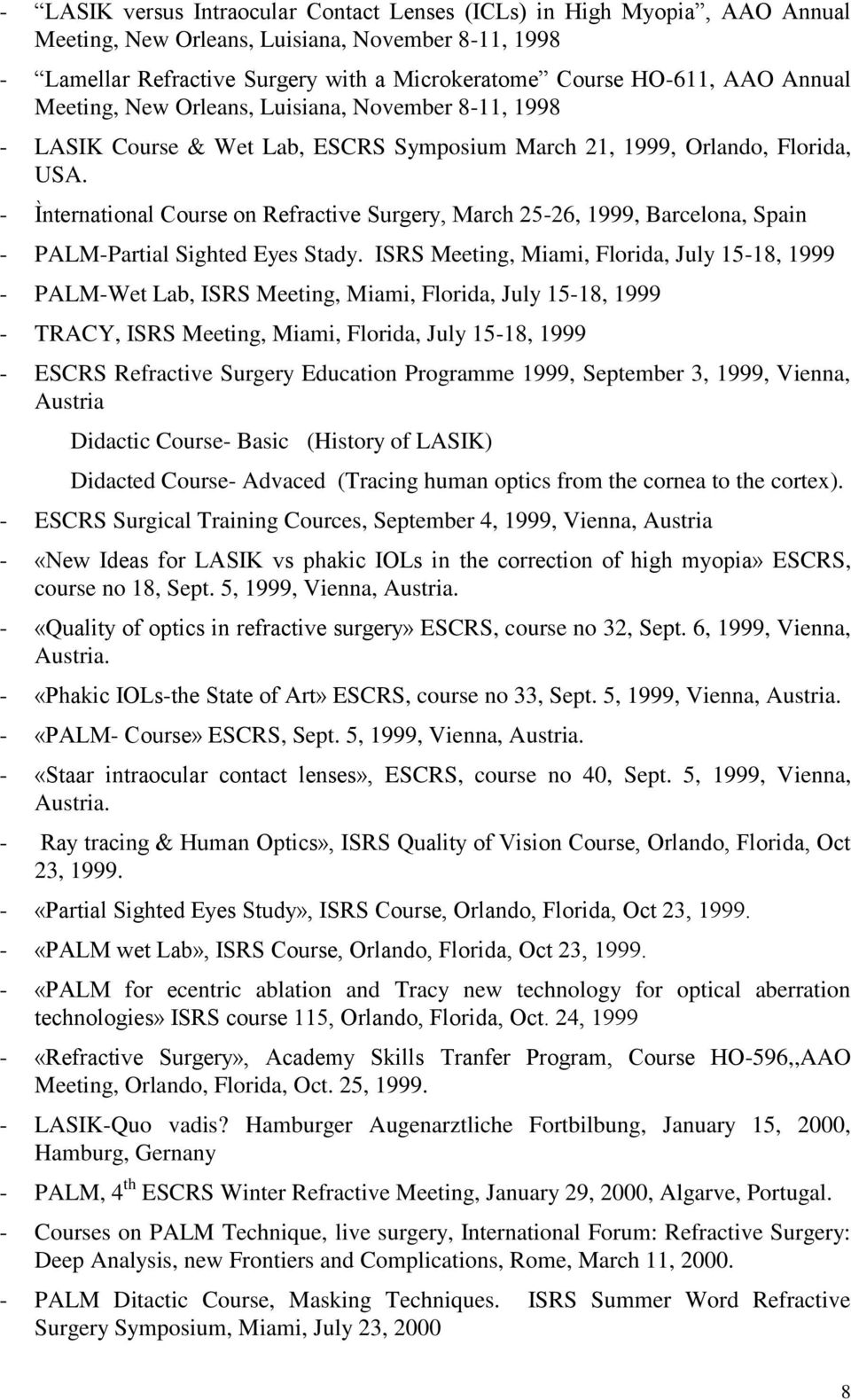 - Ìnternational Course on Refractive Surgery, March 25-26, 1999, Barcelona, Spain - PALM-Partial Sighted Eyes Stady.