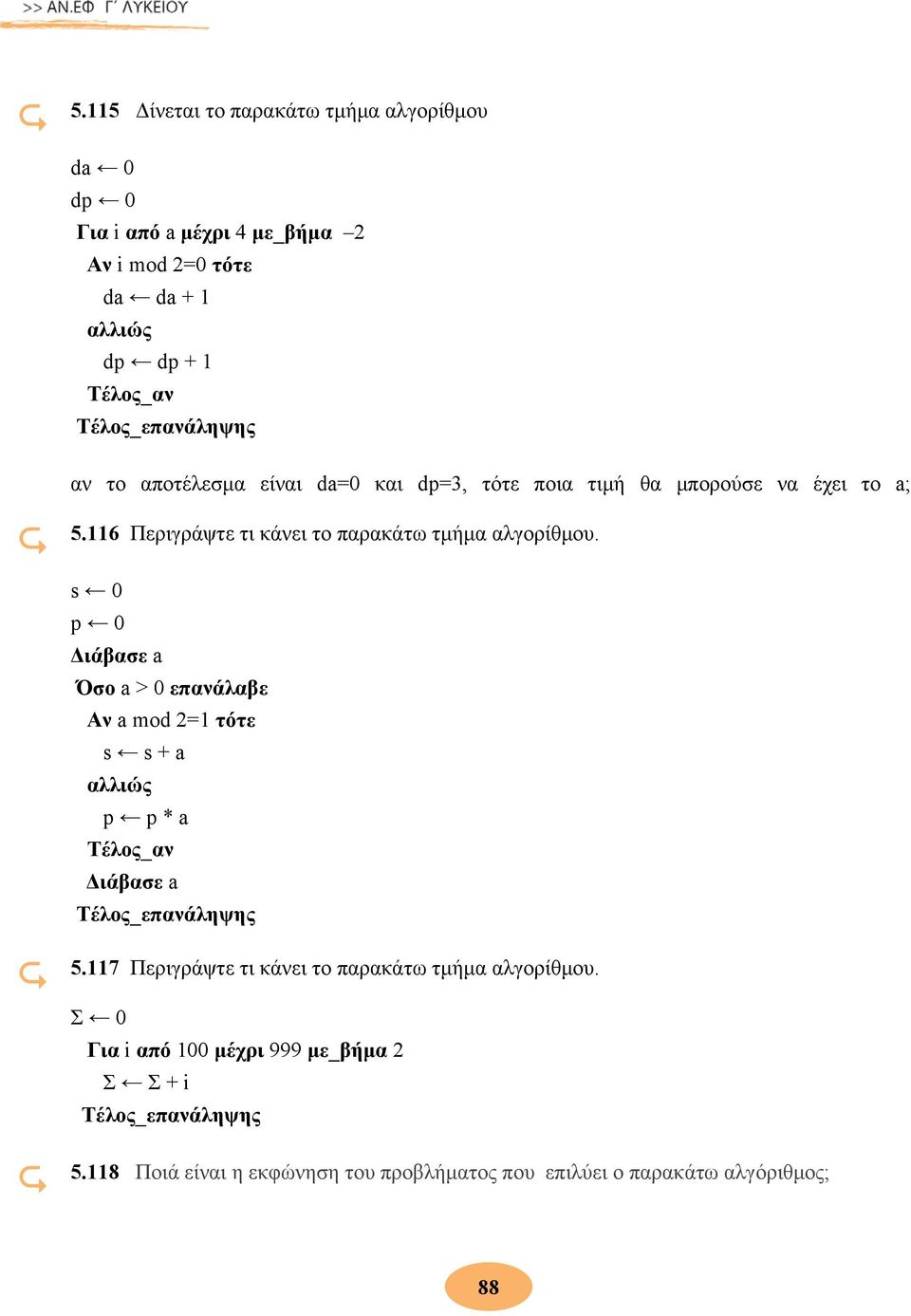 s 0 p 0 Διάβασε a Όσο a > 0 επανάλαβε Αν a mod 2=1 τότε s s + a αλλιώς p p * a Τέλος_αν Διάβασε a 5.