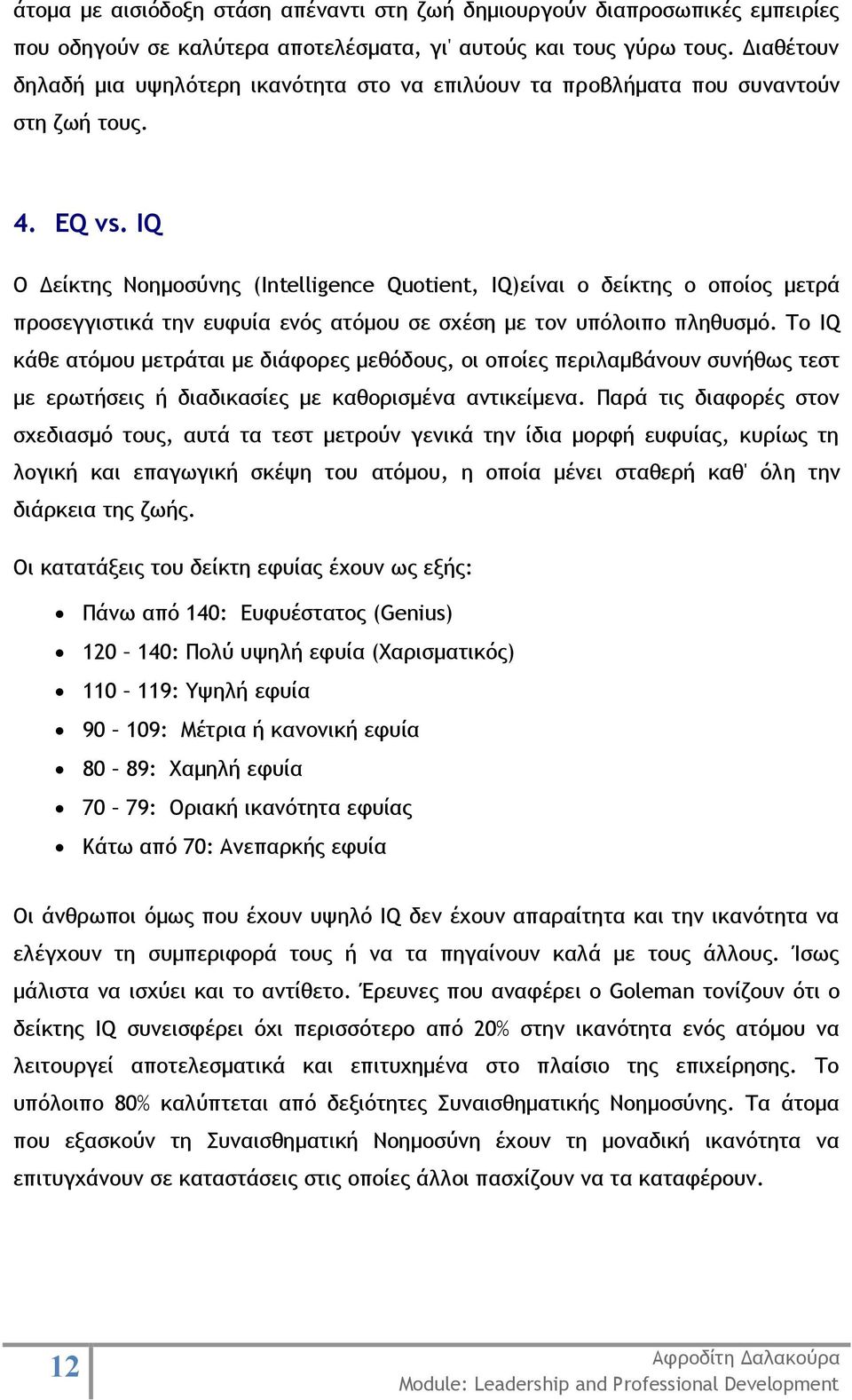 IQ Ο Δείκτης Νοημοσύνης (Intelligence Quotient, IQ)είναι ο δείκτης ο οποίος μετρά προσεγγιστικά την ευφυία ενός ατόμου σε σχέση με τον υπόλοιπο πληθυσμό.