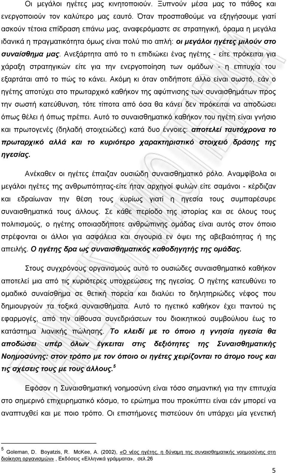 συναίσθημα μας. Ανεξάρτητα από το τι επιδιώκει ένας ηγέτης - είτε πρόκειται για χάραξη στρατηγικών είτε για την ενεργοποίηση των ομάδων - η επιτυχία του εξαρτάται από το πώς το κάνει.