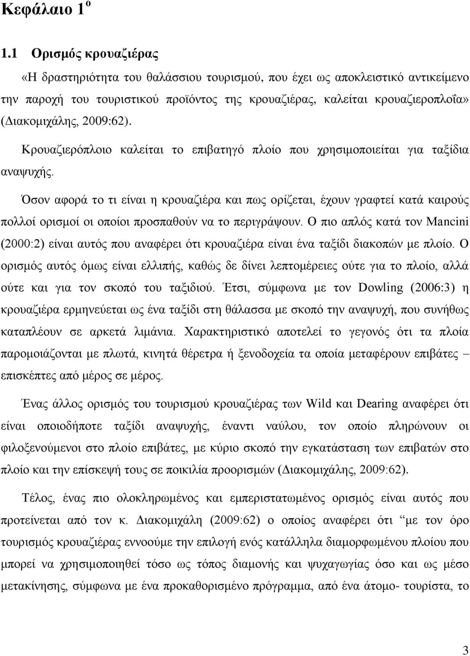 2009:62). Κρουαζιερόπλοιο καλείται το επιβατηγό πλοίο που χρησιμοποιείται για ταξίδια αναψυχής.