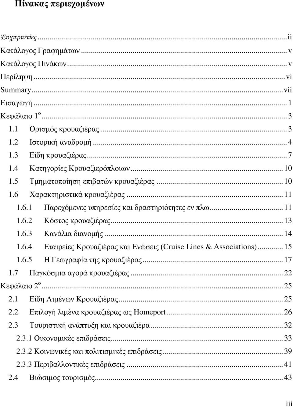 .. 11 1.6.2 Κόστος κρουαζιέρας... 13 1.6.3 Κανάλια διανομής... 14 1.6.4 Εταιρείες Κρουαζιέρας και Ενώσεις (Cruise Lines & Associations)... 15 1.6.5 Η Γεωγραφία της κρουαζιέρας... 17 1.