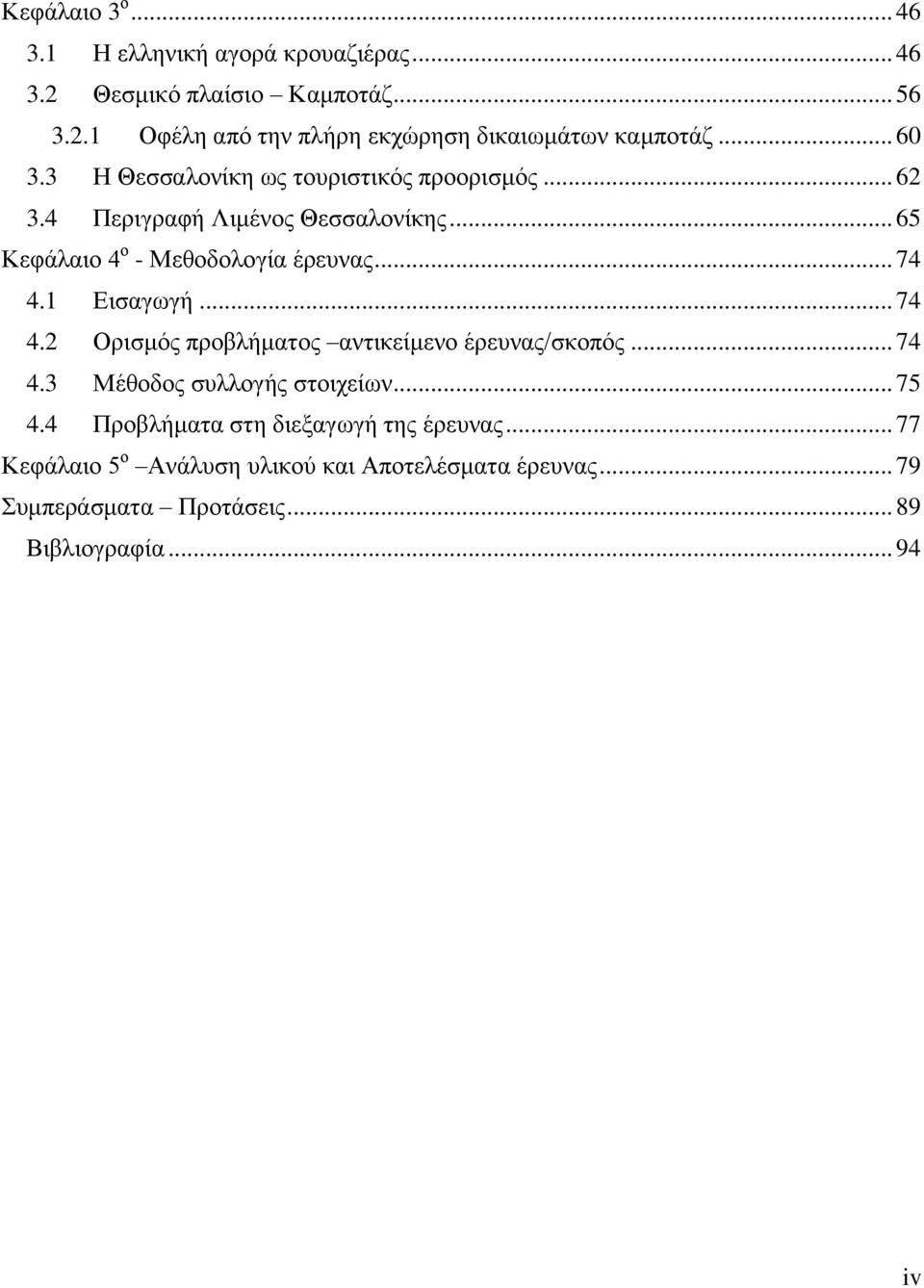 1 Εισαγωγή... 74 4.2 Ορισμός προβλήματος αντικείμενο έρευνας/σκοπός... 74 4.3 Μέθοδος συλλογής στοιχείων... 75 4.