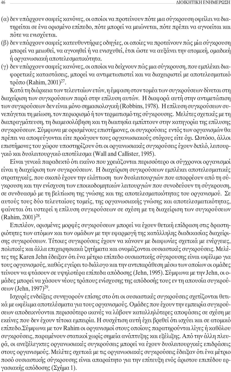 (β) δεν υπάρχουν σαφείς κατευθυντήριες οδηγίες, οι οποίες να προτείνουν πώς μία σύγκρουση μπορεί να μειωθεί, να αγνοηθεί ή να ενισχυθεί, έτσι ώστε να αυξάνει την ατομική, ομαδική ή οργανωσιακή