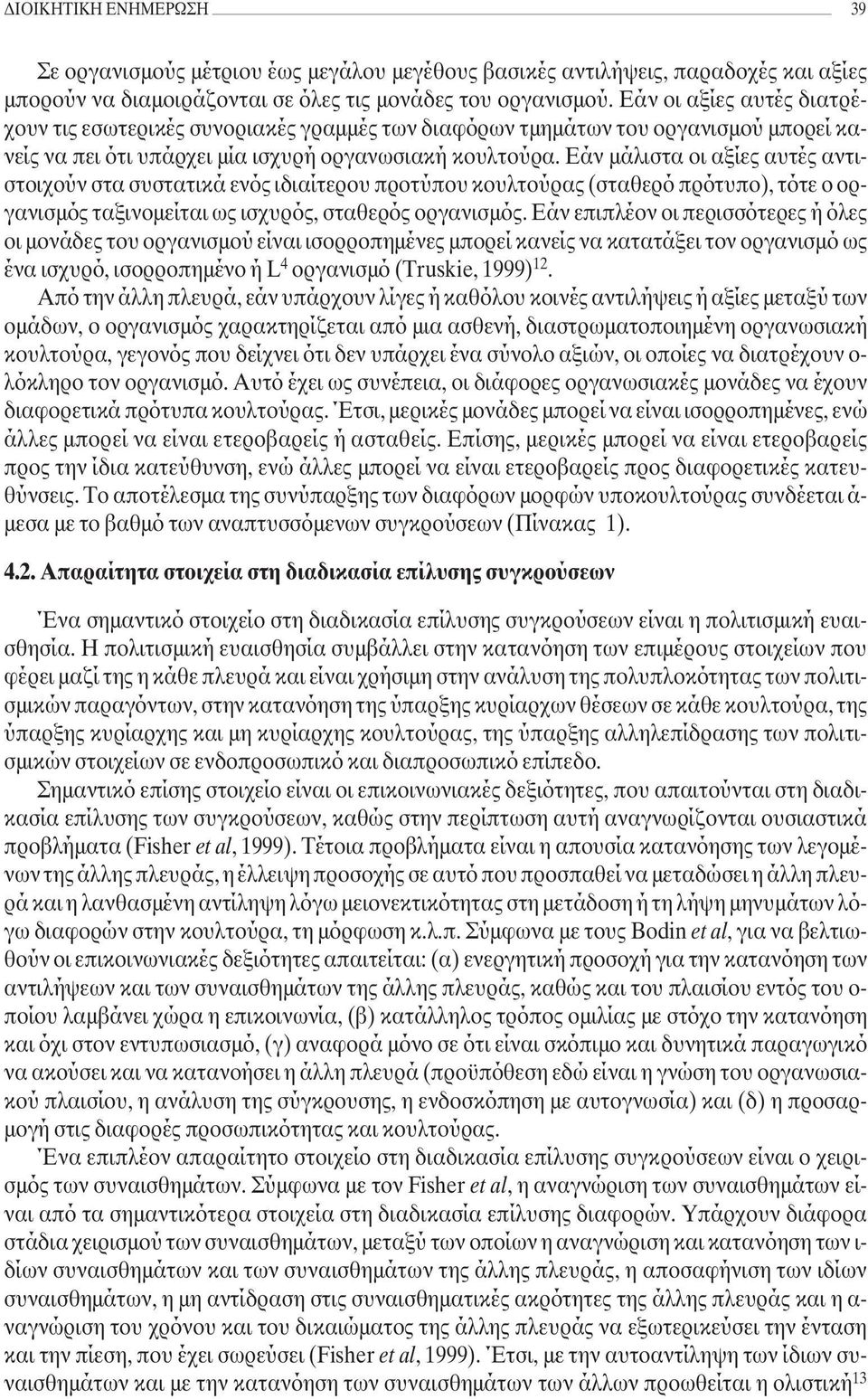 Εάν μάλιστα οι αξίες αυτές αντιστοιχούν στα συστατικά ενός ιδιαίτερου προτύπου κουλτούρας (σταθερό πρότυπο), τότε ο οργανισμός ταξινομείται ως ισχυρός, σταθερός οργανισμός.