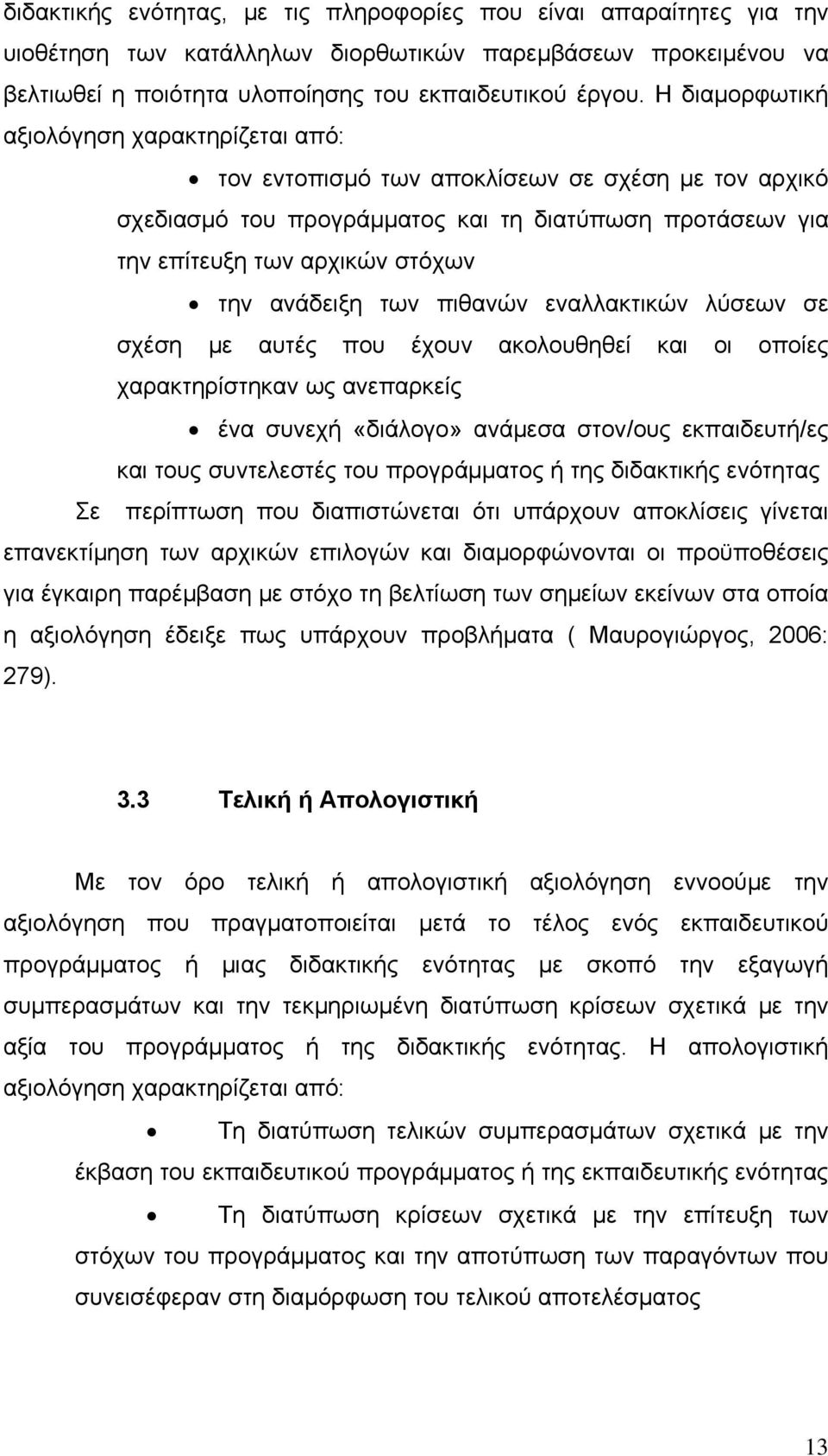 ανάδειξη των πιθανών εναλλακτικών λύσεων σε σχέση με αυτές που έχουν ακολουθηθεί και οι οποίες χαρακτηρίστηκαν ως ανεπαρκείς ένα συνεχή «διάλογο» ανάμεσα στον/ους εκπαιδευτή/ες και τους συντελεστές