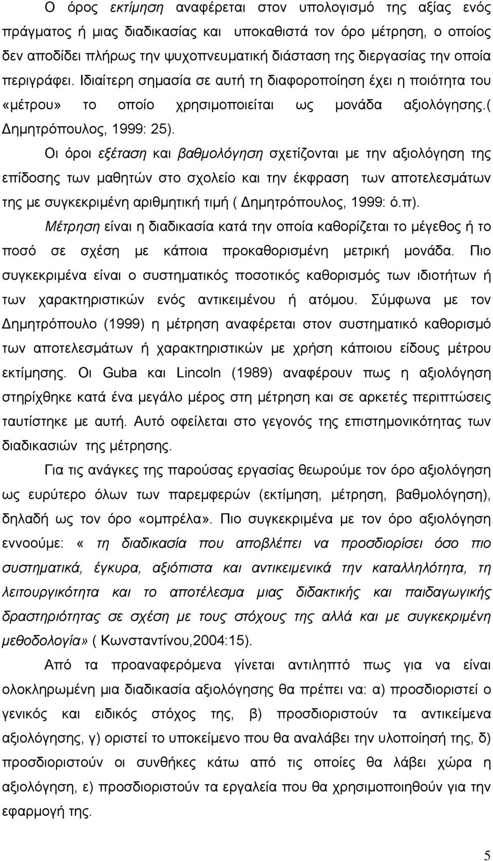 Οι όροι εξέταση και βαθμολόγηση σχετίζονται με την αξιολόγηση της επίδοσης των μαθητών στο σχολείο και την έκφραση των αποτελεσμάτων της με συγκεκριμένη αριθμητική τιμή ( Δημητρόπουλος, 1999: ό.π).