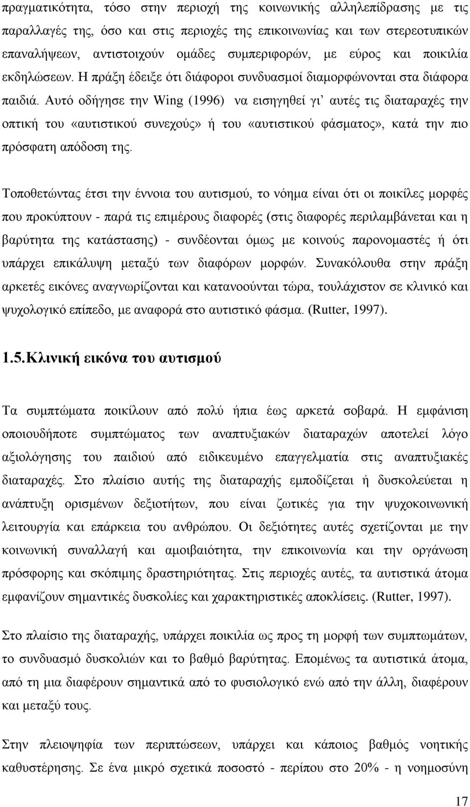 Αυτό οδήγησε την Wing (1996) να εισηγηθεί γι αυτές τις διαταραχές την οπτική του «αυτιστικού συνεχούς» ή του «αυτιστικού φάσματος», κατά την πιο πρόσφατη απόδοση της.