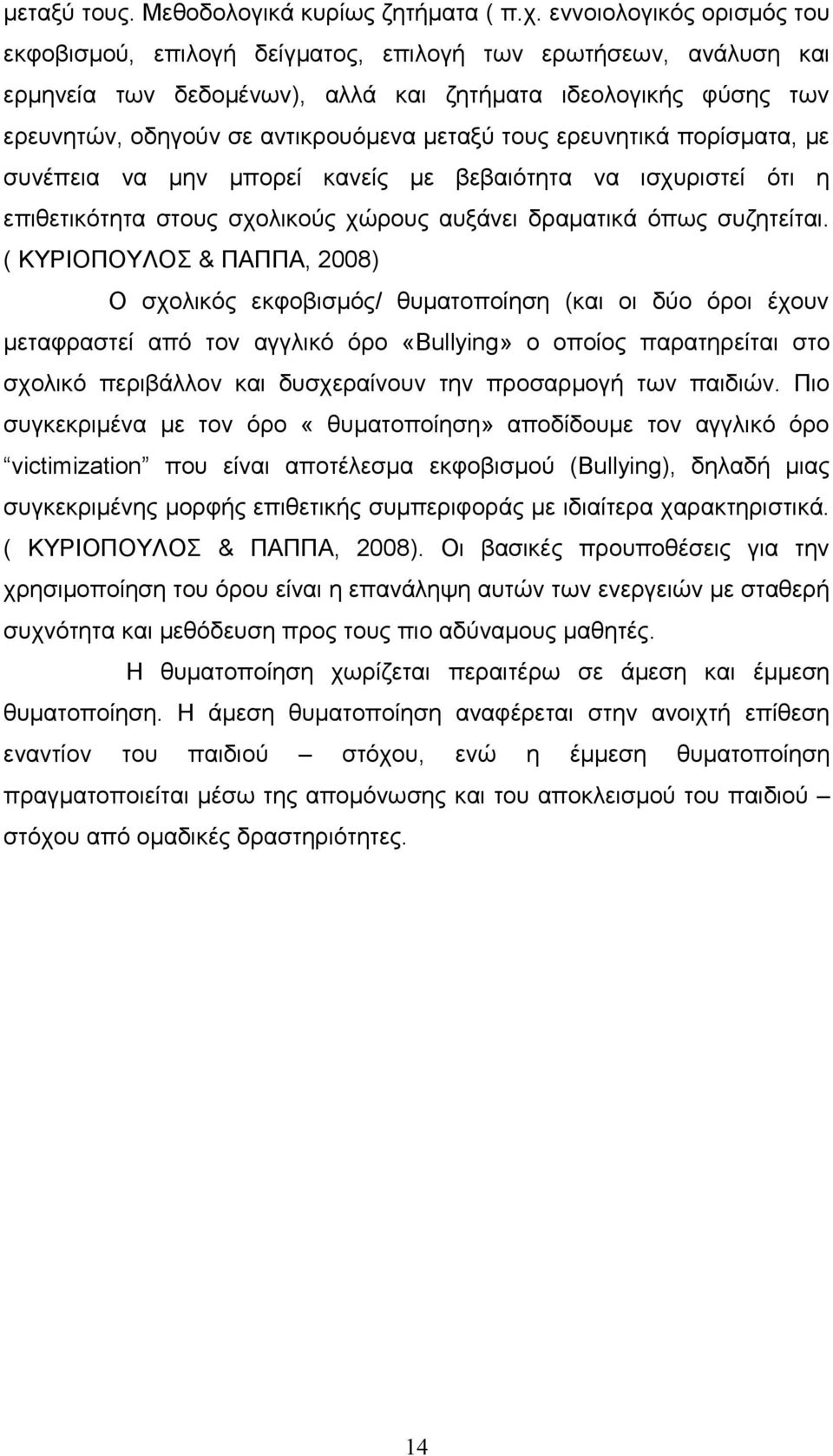 τους ερευνητικά πορίσματα, με συνέπεια να μην μπορεί κανείς με βεβαιότητα να ισχυριστεί ότι η επιθετικότητα στους σχολικούς χώρους αυξάνει δραματικά όπως συζητείται.