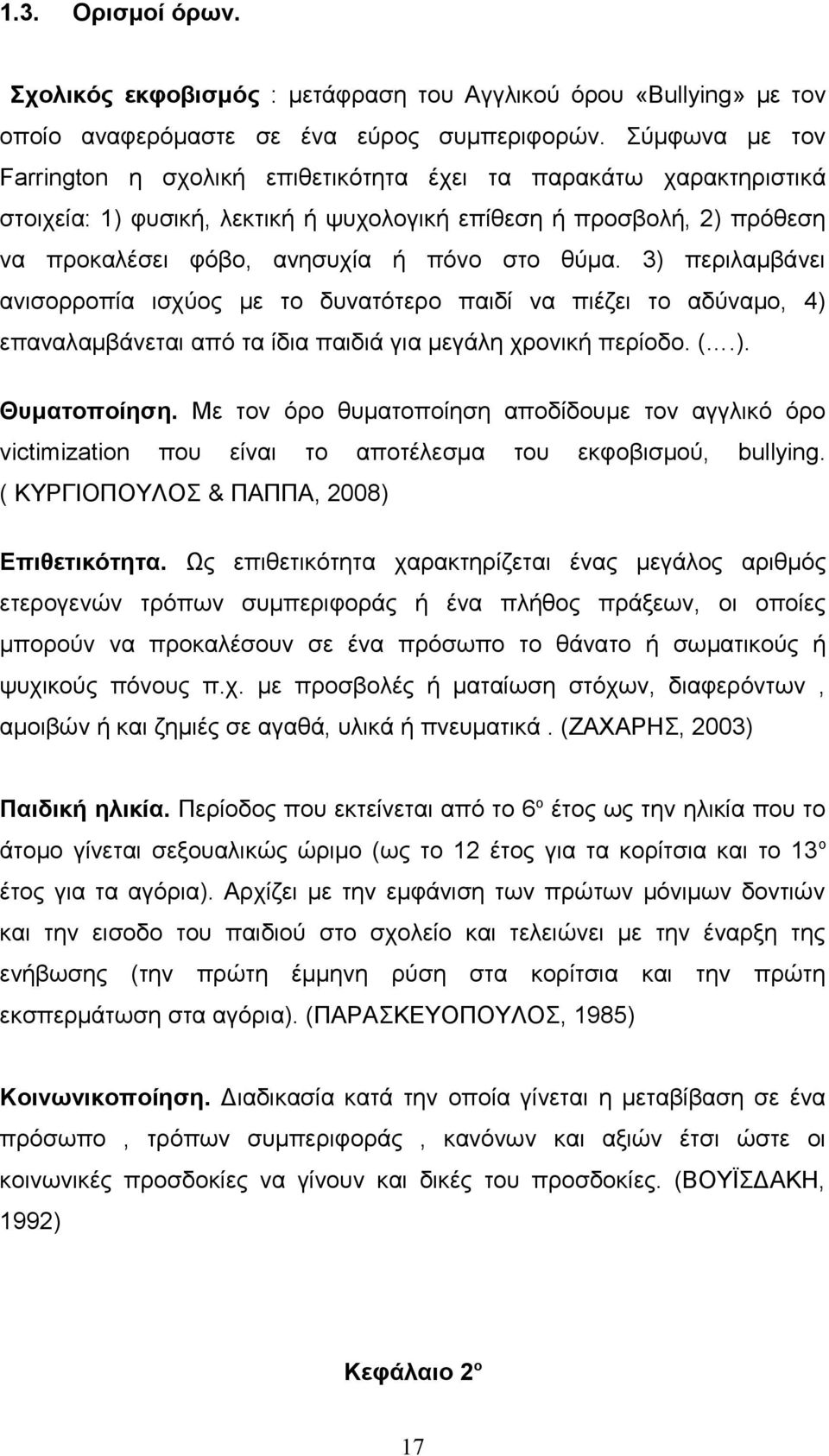 3) περιλαμβάνει ανισορροπία ισχύος με το δυνατότερο παιδί να πιέζει το αδύναμο, 4) επαναλαμβάνεται από τα ίδια παιδιά για μεγάλη χρονική περίοδο. (.). Θυματοποίηση.