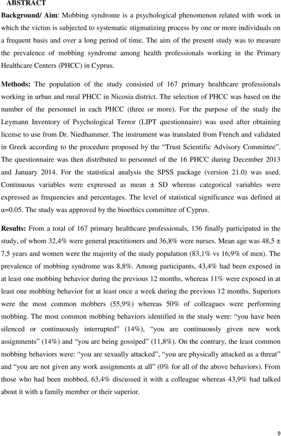 The aim of the present study was to measure the prevalence of mobbing syndrome among health professionals working in the Primary Healthcare Centers (PHCC) in Cyprus.