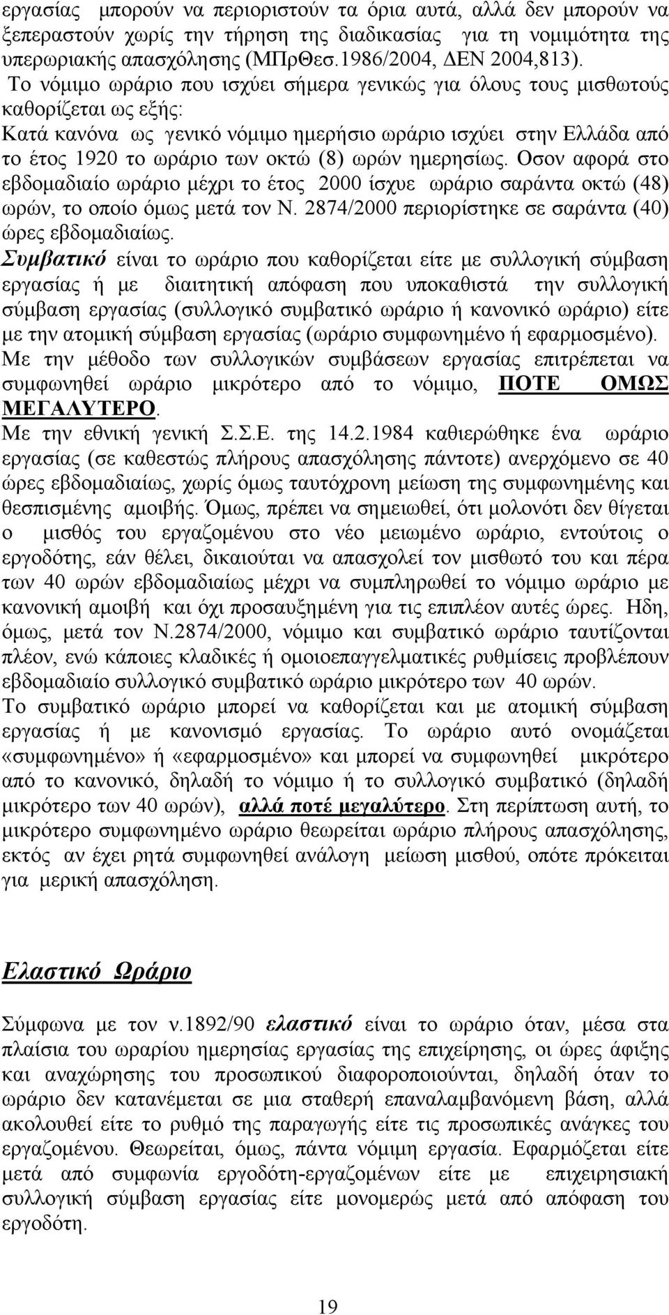 ημερησίως. Οσον αφορά στο εβδομαδιαίο ωράριο μέχρι το έτος 2000 ίσχυε ωράριο σαράντα οκτώ (48) ωρών, το οποίο όμως μετά τον Ν. 2874/2000 περιορίστηκε σε σαράντα (40) ώρες εβδομαδιαίως.