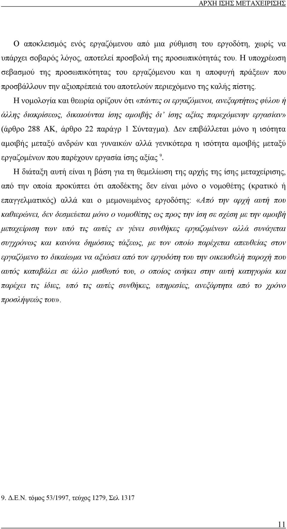 Η νομολογία και θεωρία ορίζουν ότι «πάντες οι εργαζόμενοι, ανεξαρτήτως φύλου ή άλλης διακρίσεως, δικαιούνται ίσης αμοιβής δι ίσης αξίας παρεχόμενην εργασίαν» (άρθρο 288 ΑΚ, άρθρο 22 παράγρ 1