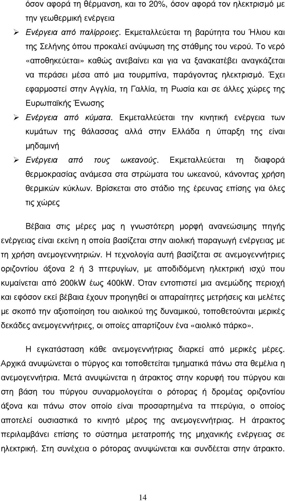 Το νερό «αποθηκεύεται» καθώς ανεβαίνει και για να ξανακατέβει αναγκάζεται να περάσει µέσα από µια τουρµπίνα, παράγοντας ηλεκτρισµό.