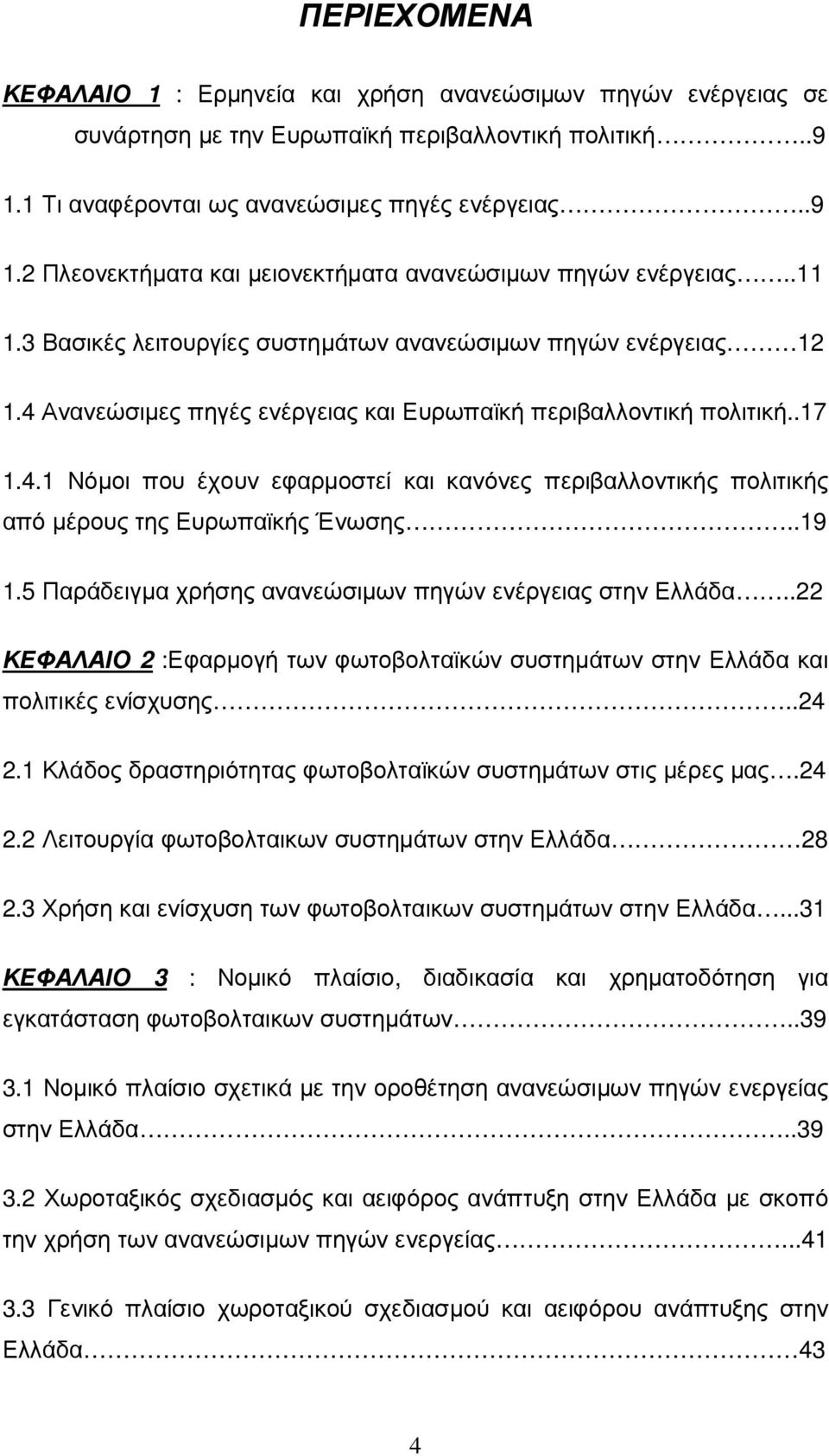 .19 1.5 Παράδειγµα χρήσης ανανεώσιµων πηγών ενέργειας στην Ελλάδα..22 ΚΕΦΑΛΑΙΟ 2 :Εφαρµογή των φωτοβολταϊκών συστηµάτων στην Ελλάδα και πολιτικές ενίσχυσης..24 2.