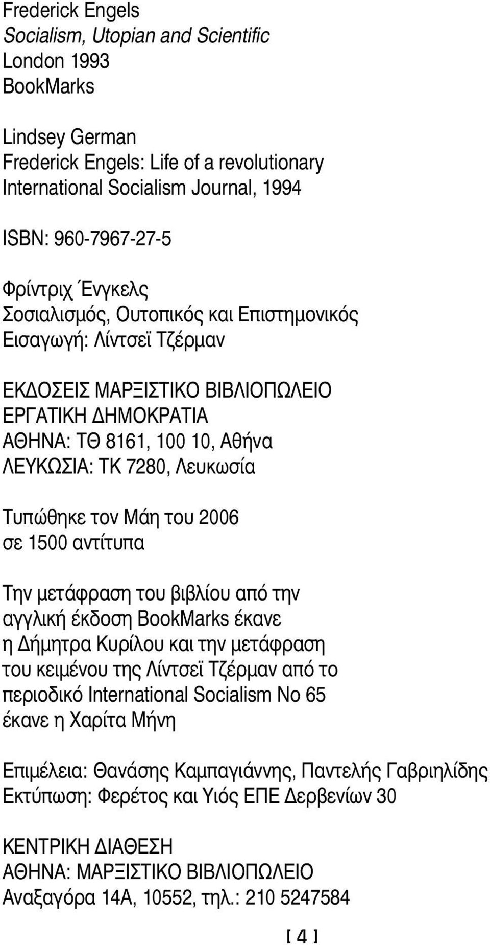 Μάη του 2006 σε 1500 αντίτυπα Την μετάφραση του βιβλίου από την αγγλική έκδοση BookMarks έκανε η Δήμητρα Κυρίλου και την μετάφραση του κειμένου της Λίντσεϊ Τζέρμαν από το περιοδικό International