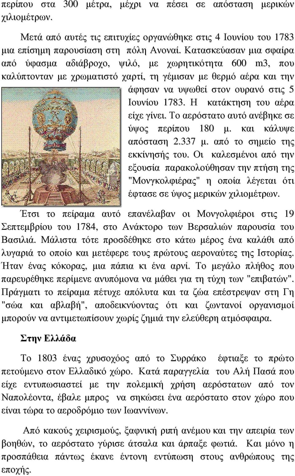 Η κατάκτηση του αέρα είχε γίνει. Το αερόστατο αυτό ανέβηκε σε ύψος περίπου 180 μ. και κάλυψε απόσταση 2.337 μ. από το σημείο της εκκίνησής του.