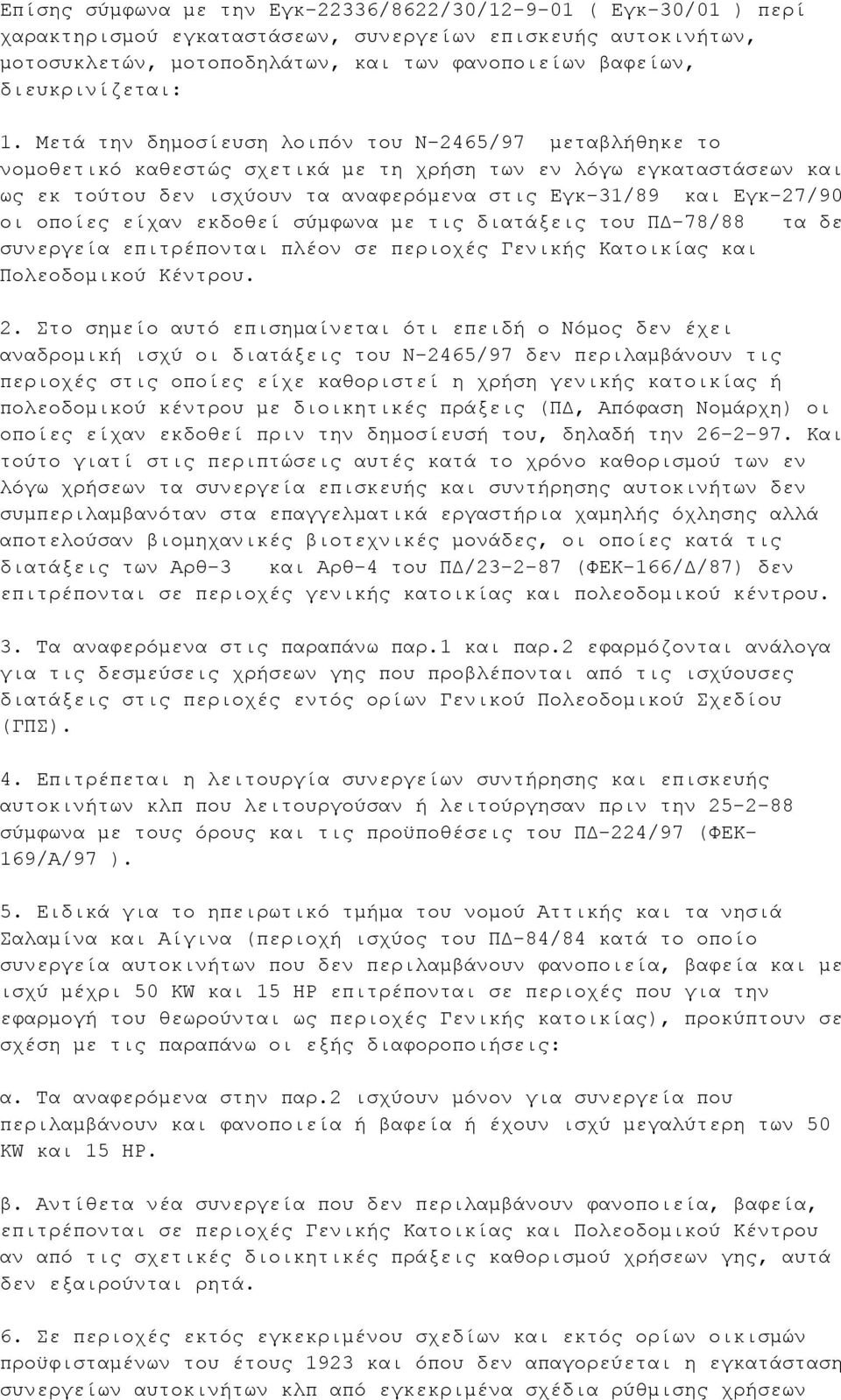 Μετά την δημοσίευση λοιπόν του Ν-2465/97 μεταβλήθηκε το νομοθετικό καθεστώς σχετικά με τη χρήση των εν λόγω εγκαταστάσεων και ως εκ τούτου δεν ισχύουν τα αναφερόμενα στις Εγκ-31/89 και Εγκ-27/90 οι