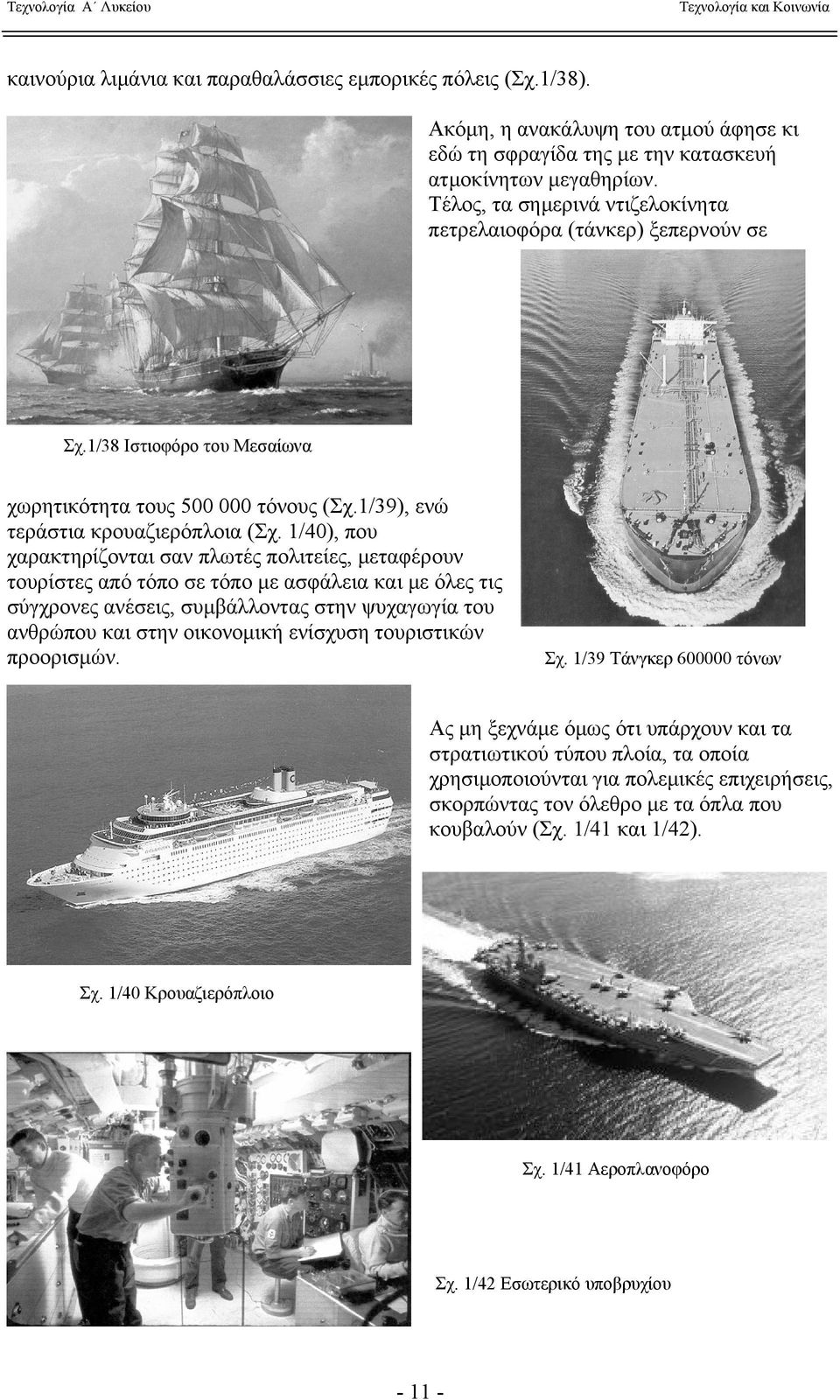 1/40), που χαρακτηρίζονται σαν πλωτές πολιτείες, μεταφέρουν τουρίστες από τόπο σε τόπο με ασφάλεια και με όλες τις σύγχρονες ανέσεις, συμβάλλοντας στην ψυχαγωγία του ανθρώπου και στην οικονομική