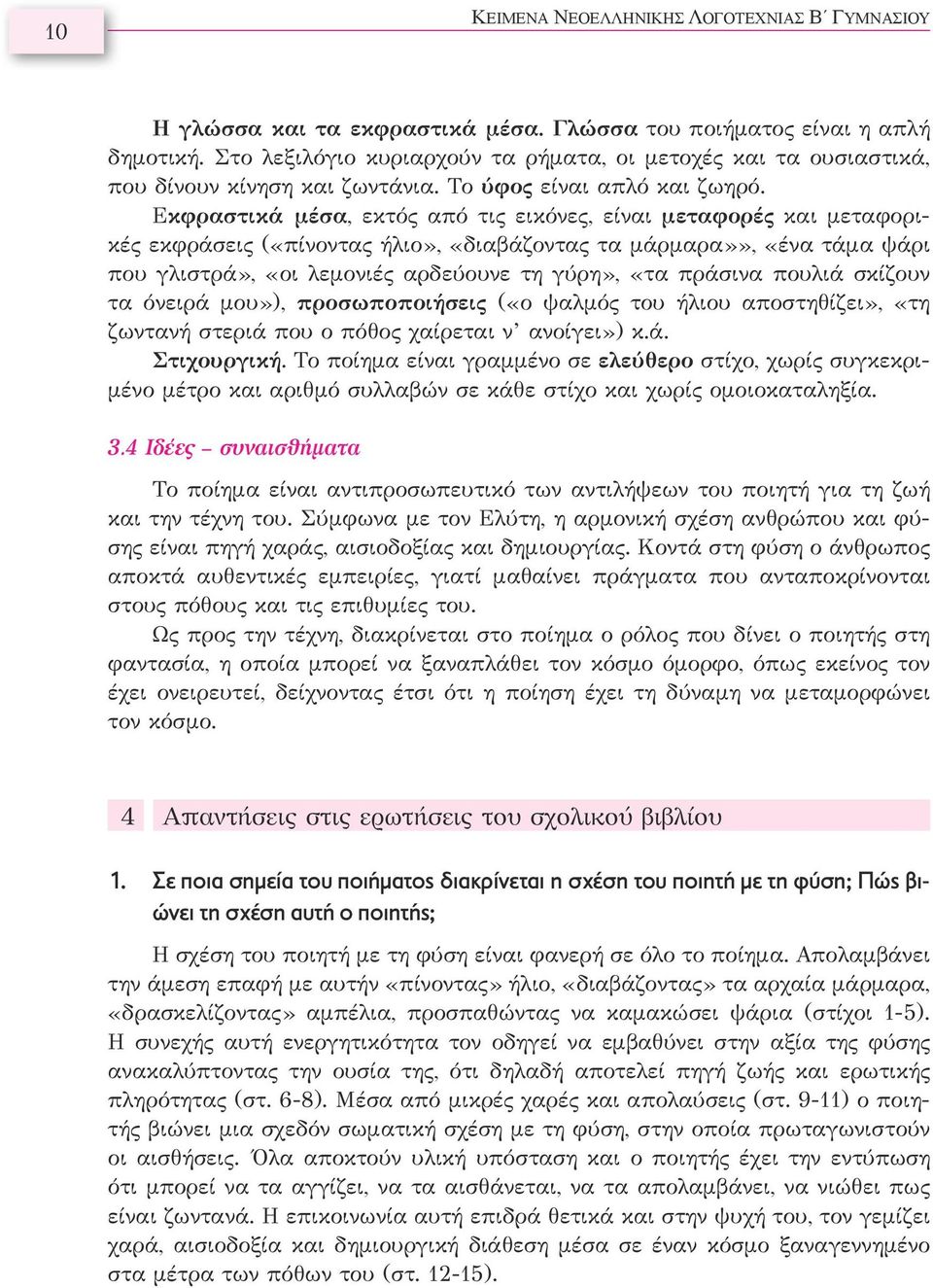 Εκφραστικά μέσα, εκτός από τις εικόνες, είναι μεταφορές και μεταφορικές εκφράσεις («πίνοντας ήλιο», «διαβάζοντας τα μάρμαρα»», «ένα τάμα ψάρι που γλιστρά», «οι λεμονιές αρδεύουνε τη γύρη», «τα