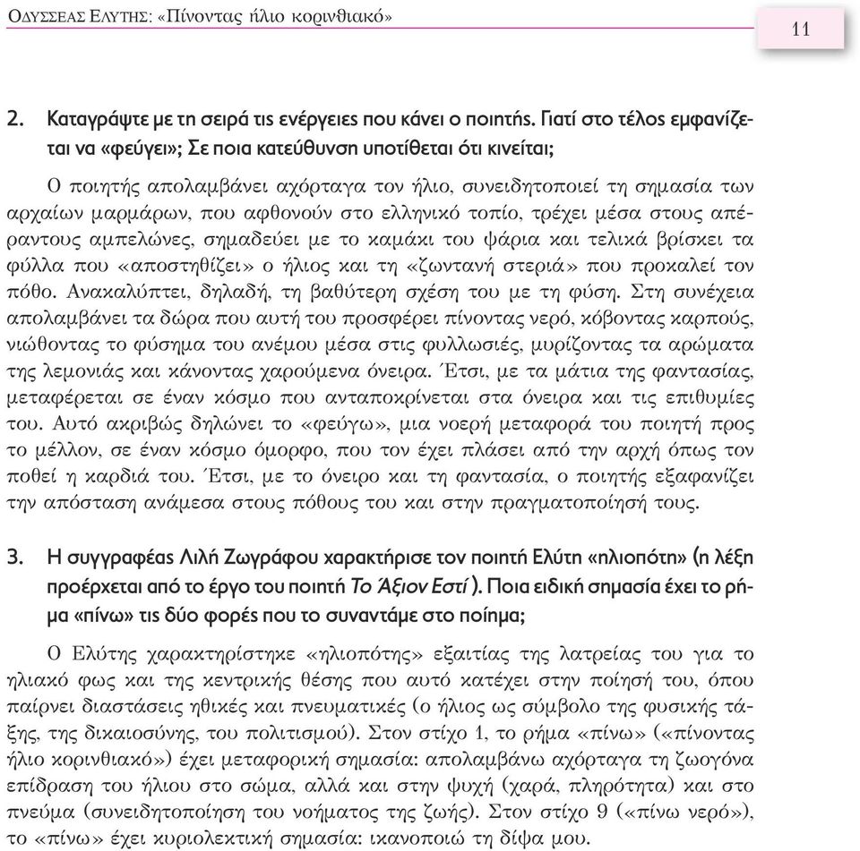 τοπίο, τρέχει μέσα στους απέραντους αμπελώνες, σημαδεύει με το καμάκι του ψάρια και τελικά βρίσκει τα φύλλα που «αποστηθίζει» ο ήλιος και τη «ζωντανή στεριά» που προκαλεί τον πόθο.