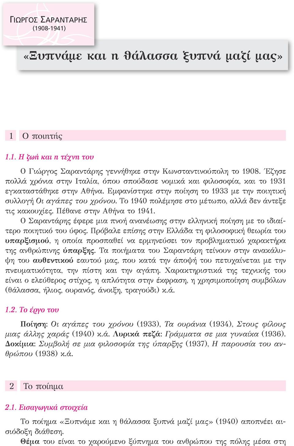 Το 1940 πολέμησε στο μέτωπο, αλλά δεν άντεξε τις κακουχίες. Πέθανε στην Αθήνα το 1941. Ο Σαραντάρης έφερε μια πνοή ανανέωσης στην ελληνική ποίηση με το ιδιαίτερο ποιητικό του ύφος.