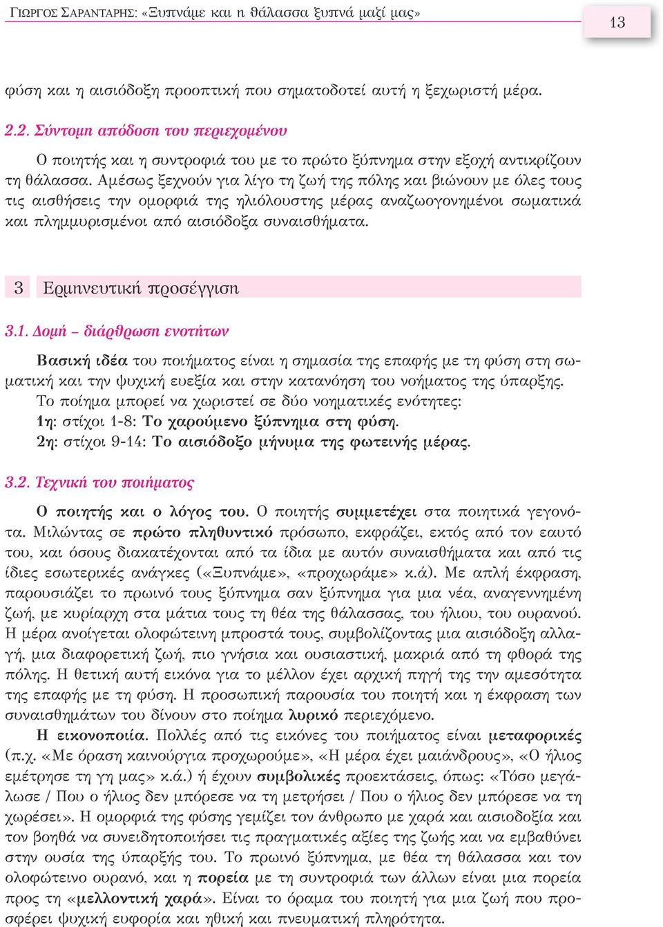 Αμέσως ξεχνούν για λίγο τη ζωή της πόλης και βιώνουν με όλες τους τις αισθήσεις την ομορφιά της ηλιόλουστης μέρας αναζωογονημένοι σωματικά και πλημμυρισμένοι από αισιόδοξα συναισθήματα.