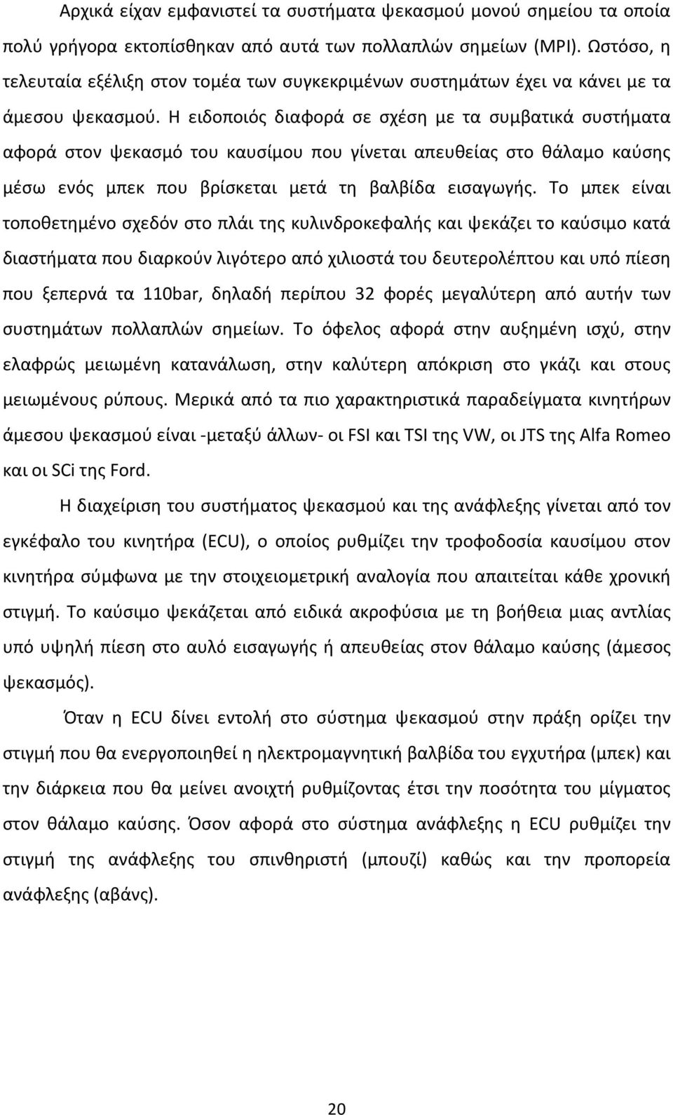 Η ειδοποιός διαφορά σε σχέση με τα συμβατικά συστήματα αφορά στον ψεκασμό του καυσίμου που γίνεται απευθείας στο θάλαμο καύσης μέσω ενός μπεκ που βρίσκεται μετά τη βαλβίδα εισαγωγής.