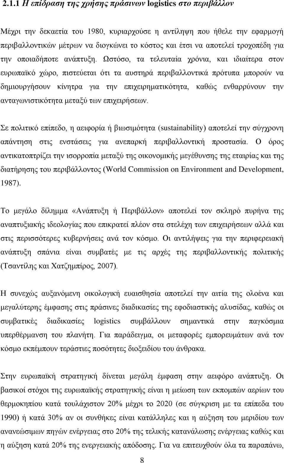 Ωστόσο, τα τελευταία χρόνια, και ιδιαίτερα στον ευρωπαϊκό χώρο, πιστεύεται ότι τα αυστηρά περιβαλλοντικά πρότυπα μπορούν να δημιουργήσουν κίνητρα για την επιχειρηματικότητα, καθώς ενθαρρύνουν την