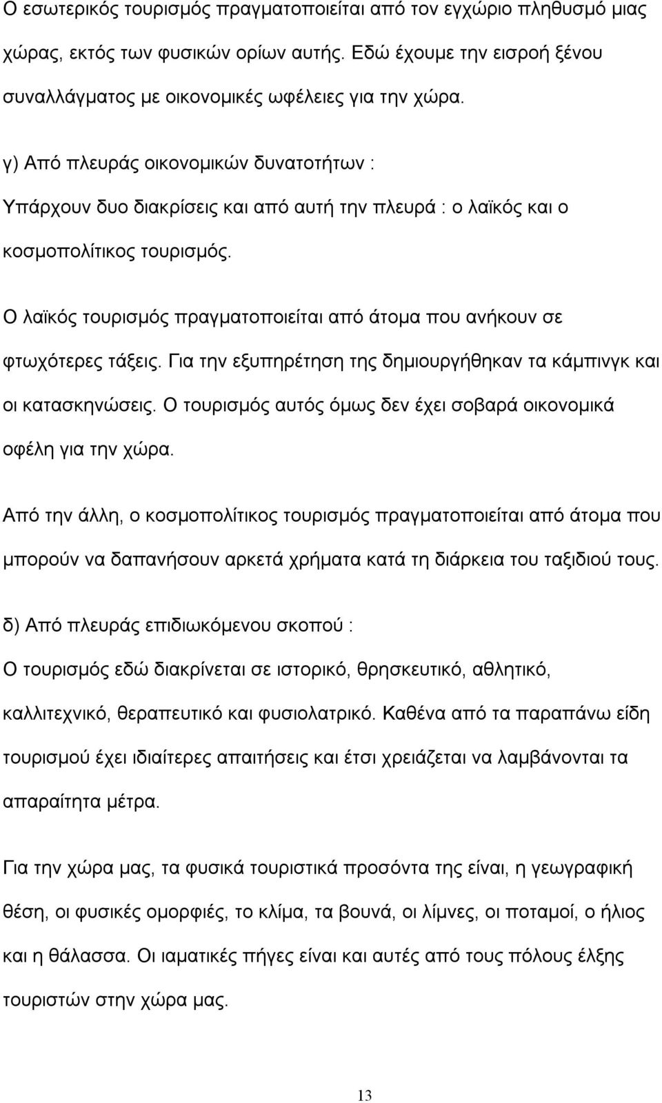 Ο λαϊκός τουρισμός πραγματοποιείται από άτομα που ανήκουν σε φτωχότερες τάξεις. Για την εξυπηρέτηση της δημιουργήθηκαν τα κάμπινγκ και οι κατασκηνώσεις.