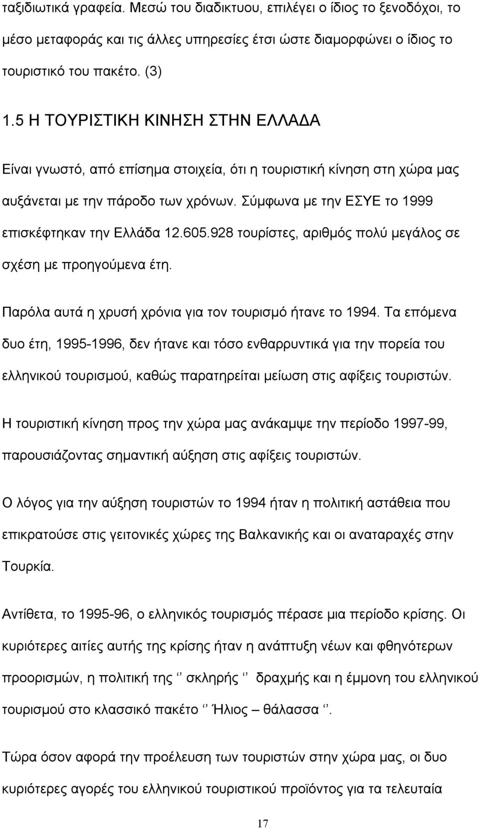 605.928 τουρίστες, αριθμός πολύ μεγάλος σε σχέση με προηγούμενα έτη. Παρόλα αυτά η χρυσή χρόνια για τον τουρισμό ήτανε το 1994.