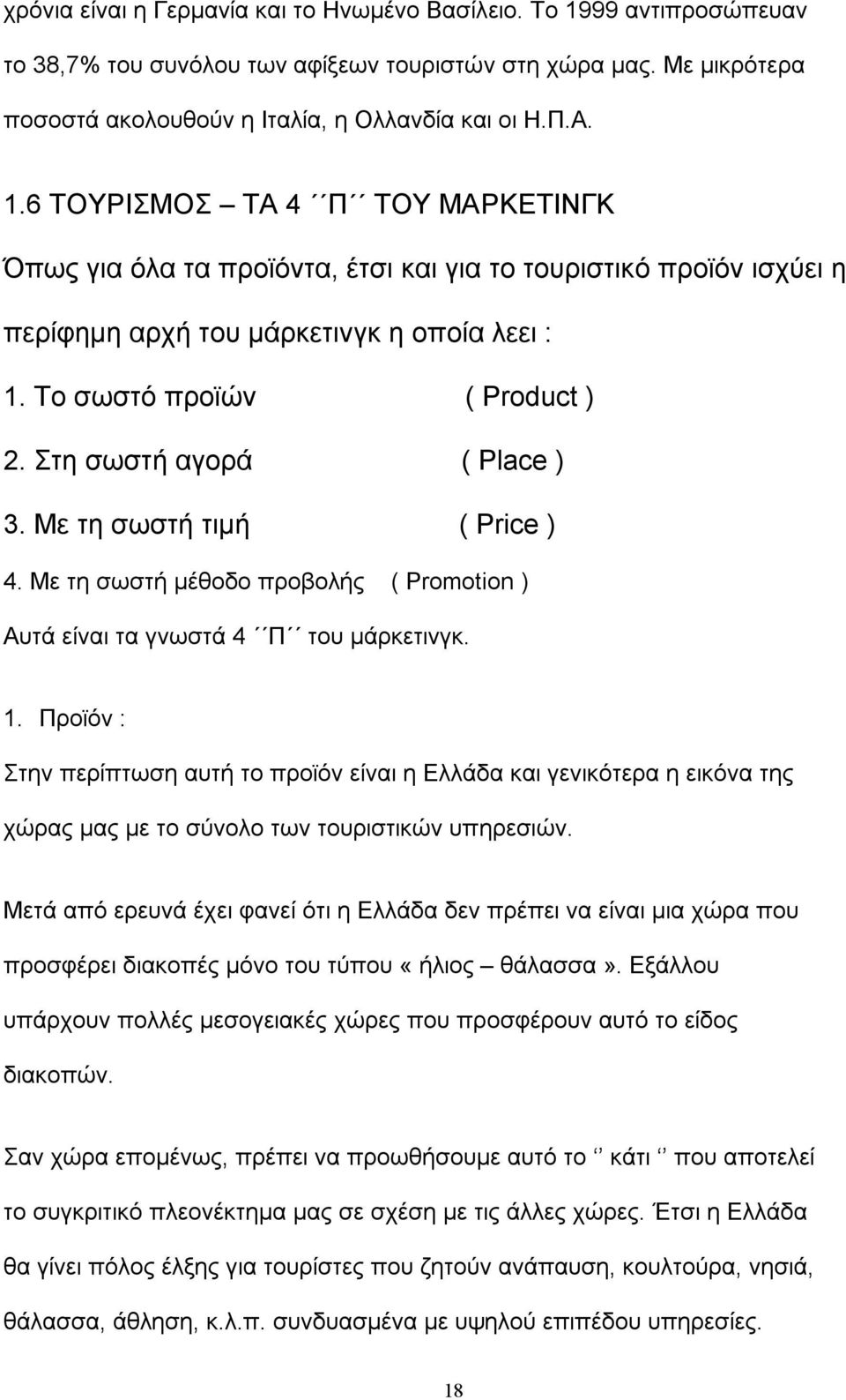 6 ΤΟΥΡΙΣΜΟΣ ΤΑ 4 Π ΤΟΥ ΜΑΡΚΕΤΙΝΓΚ Όπως για όλα τα προϊόντα, έτσι και για το τουριστικό προϊόν ισχύει η περίφημη αρχή του μάρκετινγκ η οποία λεει : 1. Το σωστό προϊών ( Product ) 2.