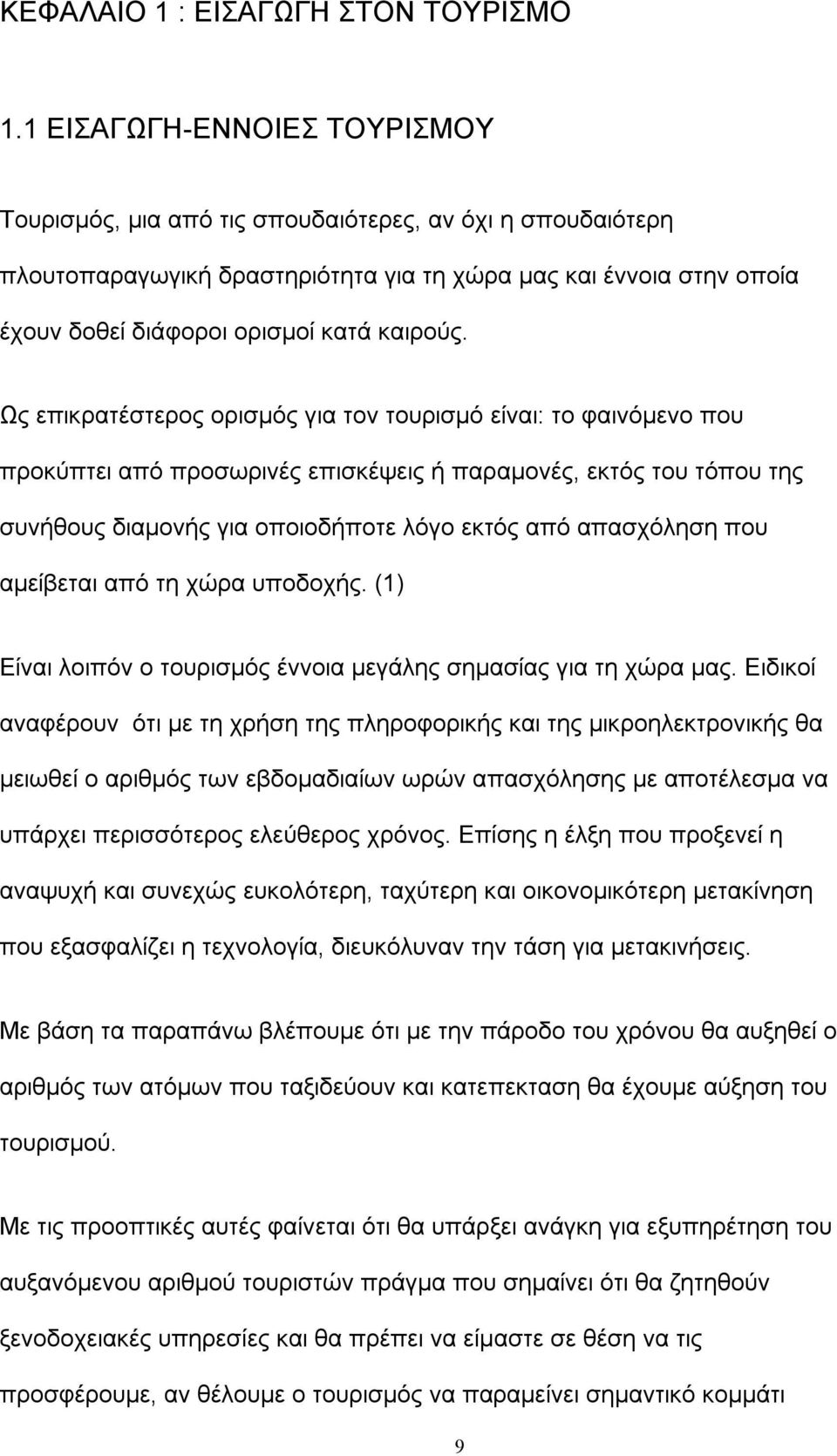 Ως επικρατέστερος ορισμός για τον τουρισμό είναι: το φαινόμενο που προκύπτει από προσωρινές επισκέψεις ή παραμονές, εκτός του τόπου της συνήθους διαμονής για οποιοδήποτε λόγο εκτός από απασχόληση που