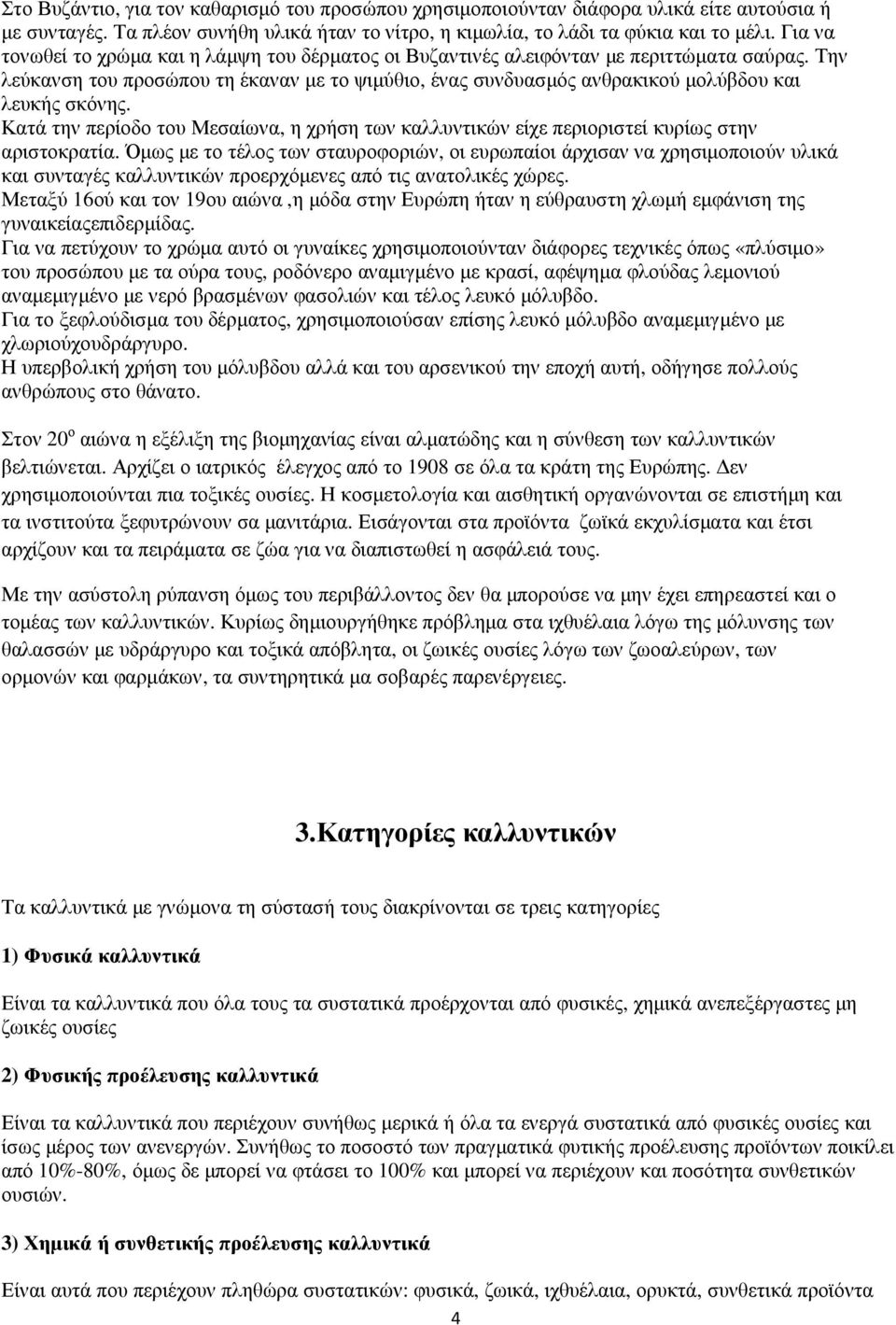 Την λεύκανση του προσώπου τη έκαναν µε το ψιµύθιο, ένας συνδυασµός ανθρακικού µολύβδου και λευκής σκόνης.