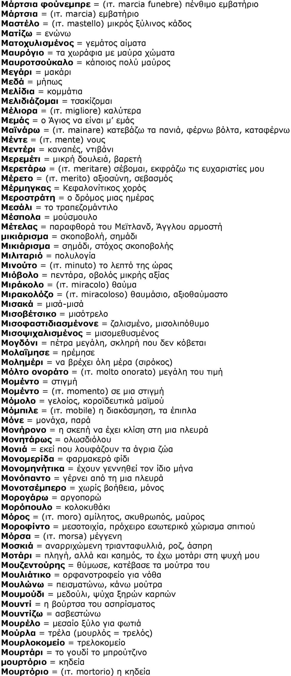 Μελιδιάζομαι = τσακίζομαι Μέλιορα = (ιτ. migliore) καλύτερα Μεμάς = ο Άγιος να είναι μ εμάς Mαϊνάρω = (ιτ. mainare) κατεβάζω τα πανιά, φέρνω βόλτα, καταφέρνω Μέντε = (ιτ.