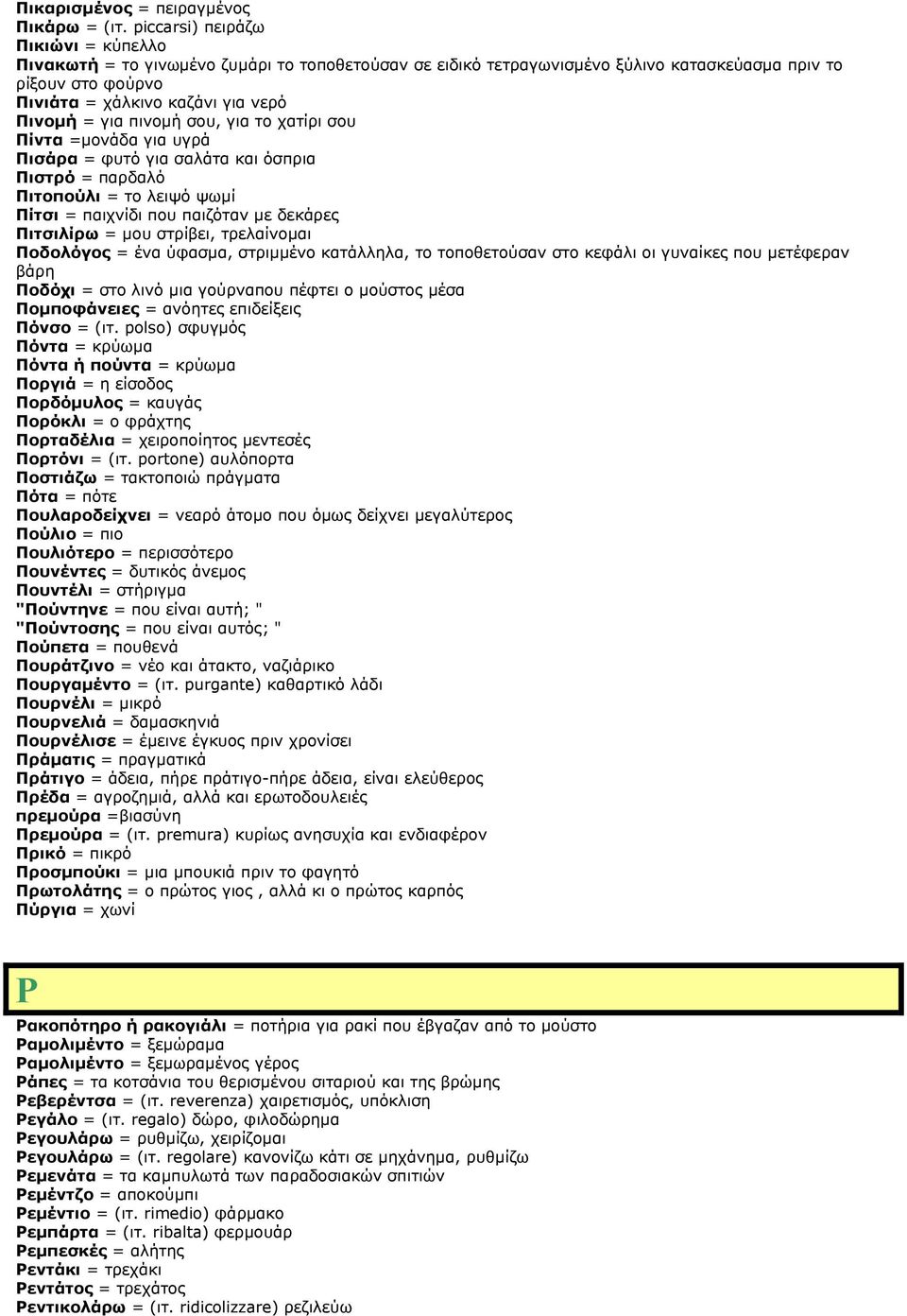 πινομή σου, για το χατίρι σου Πίντα =μονάδα για υγρά Πισάρα = φυτό για σαλάτα και όσπρια Πιστρό = παρδαλό Πιτοπούλι = το λειψό ψωμί Πίτσι = παιχνίδι που παιζόταν με δεκάρες Πιτσιλίρω = μου στρίβει,