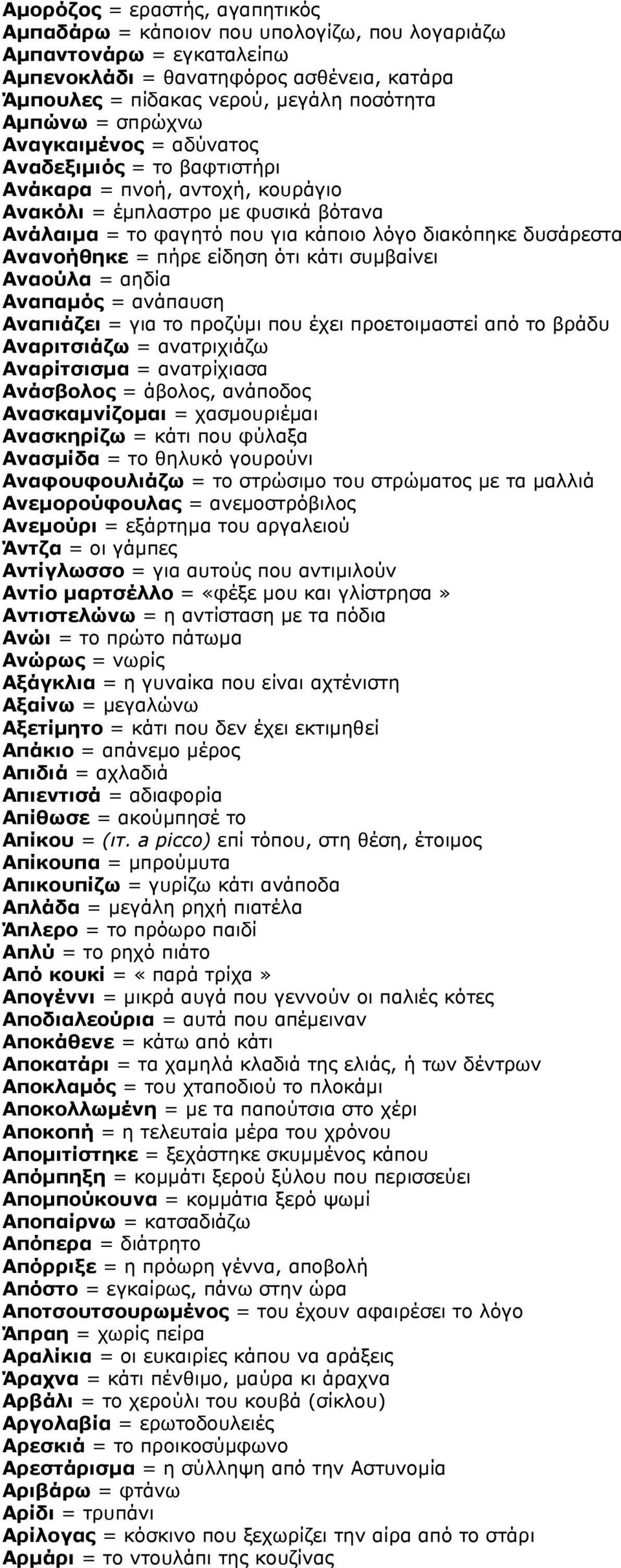 Ανανοήθηκε = πήρε είδηση ότι κάτι συμβαίνει Αναούλα = αηδία Αναπαμός = ανάπαυση Αναπιάζει = για το προζύμι που έχει προετοιμαστεί από το βράδυ Αναριτσιάζω = ανατριχιάζω Αναρίτσισμα = ανατρίχιασα