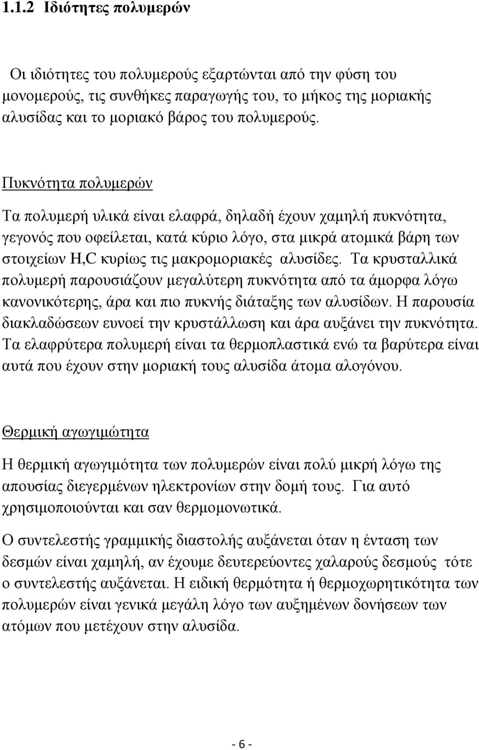 Τα κρυσταλλικά πολυμερή παρουσιάζουν μεγαλύτερη πυκνότητα από τα άμορφα λόγω κανονικότερης, άρα και πιο πυκνής διάταξης των αλυσίδων.