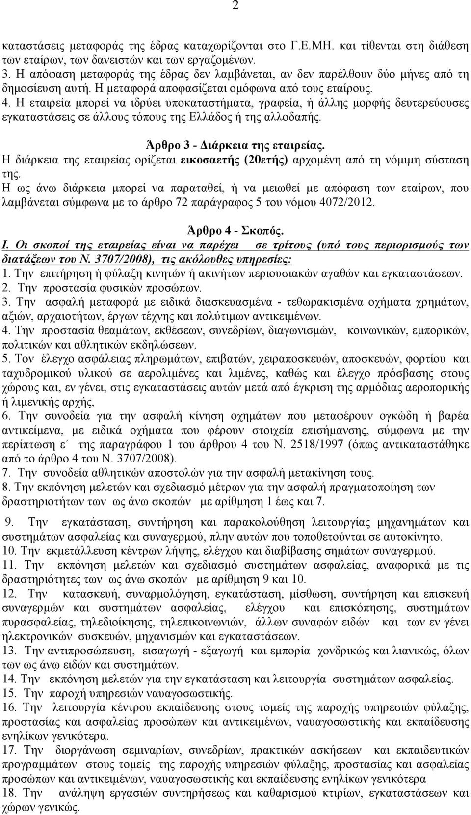 Η εταιρεία µπορεί να ιδρύει υποκαταστήµατα, γραφεία, ή άλλης µορφής δευτερεύουσες εγκαταστάσεις σε άλλους τόπους της Ελλάδος ή της αλλοδαπής. Άρθρο 3 - Διάρκεια της εταιρείας.