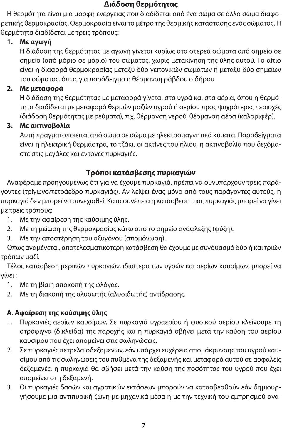 Με αγωγή Η διάδοση της θερμότητας με αγωγή γίνεται κυρίως στα στερεά σώματα από σημείο σε σημείο (από μόριο σε μόριο) του σώματος, χωρίς μετακίνηση της ύλης αυτού.