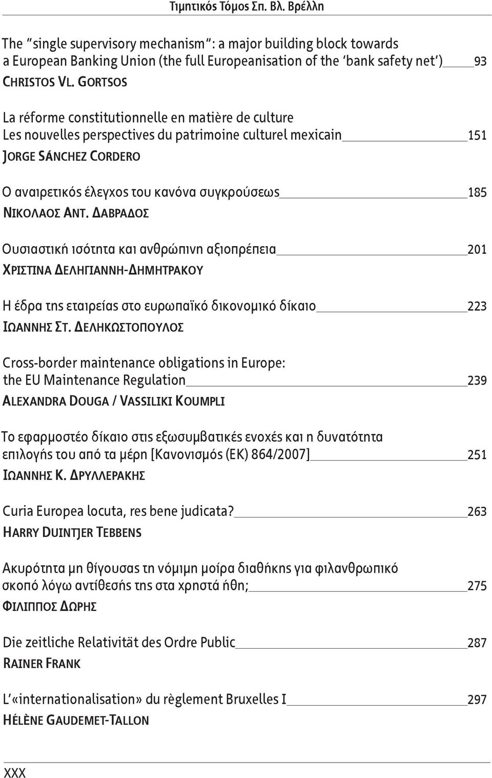 Νικολαος Αντ. Δαβραδος Ουσιαστική ισότητα και ανθρώπινη αξιοπρέπεια 201 Χριστινα Δεληγιαννη-Δημητρακου Η έδρα της εταιρείας στο ευρωπαϊκό δικονομικό δίκαιο 223 Ιωαννης Στ.